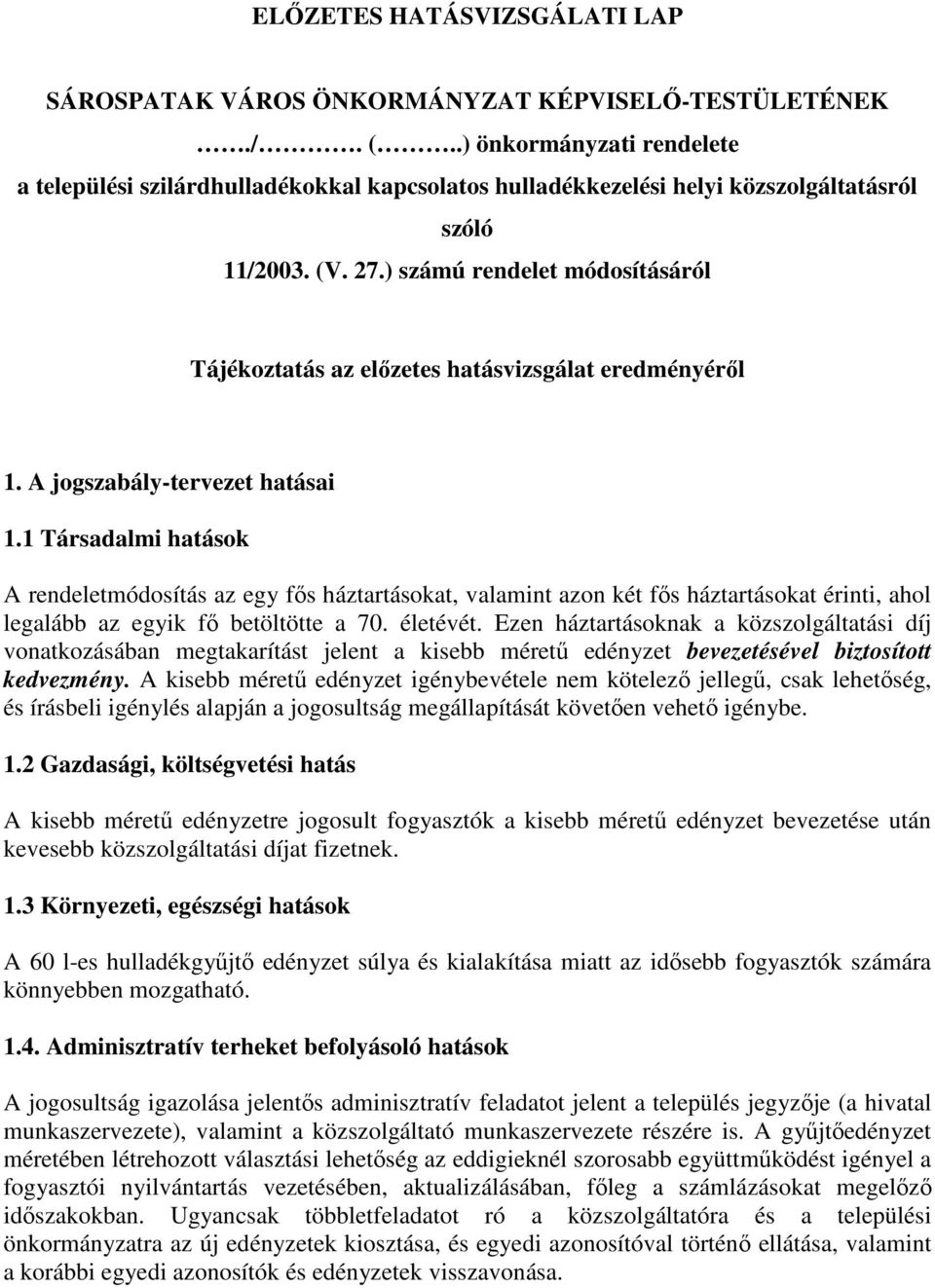 ) számú rendelet módosításáról Tájékoztatás az elızetes hatásvizsgálat eredményérıl 1. A jogszabály-tervezet hatásai 1.