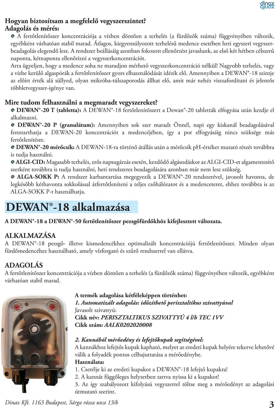 Átlagos, kiegyensúlyozott terhelésű medence esetében heti egyszeri vegyszerbeadagolás elegendő lesz.