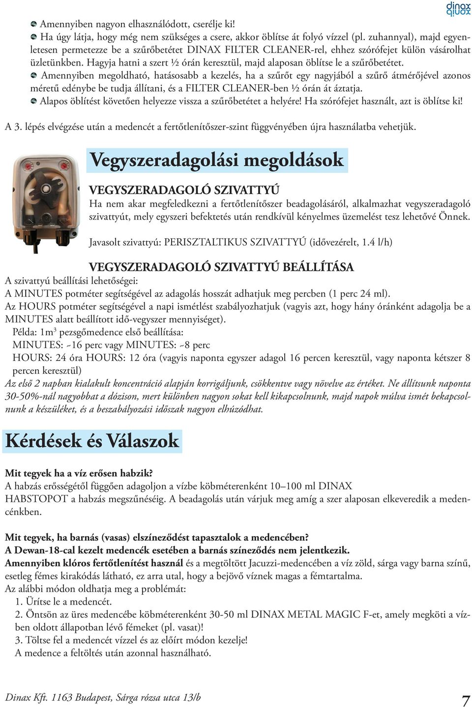 Hagyja hatni a szert ½ órán keresztül, majd alaposan öblítse le a szűrőbetétet.