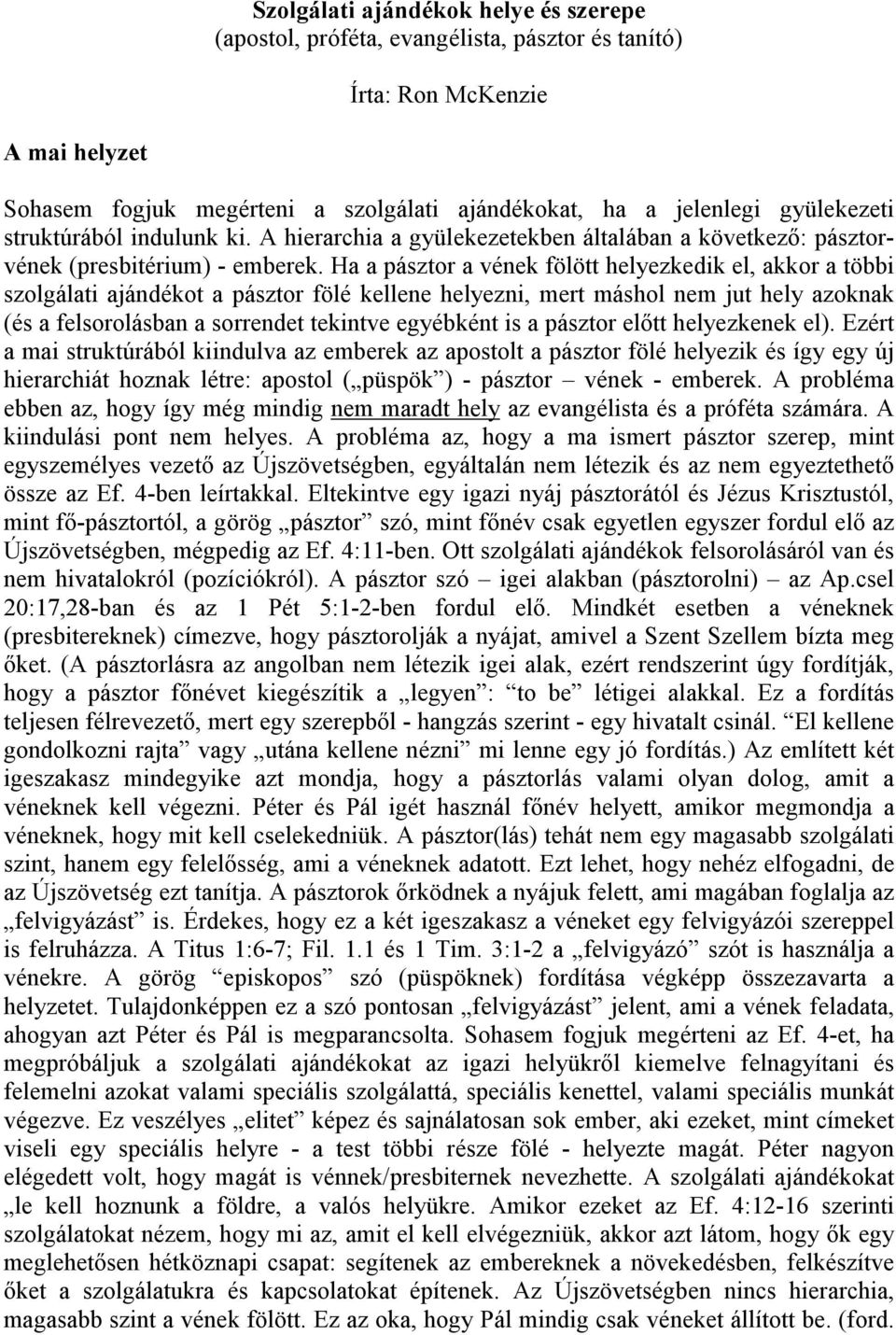 Ha a pásztor a vének fölött helyezkedik el, akkor a többi szolgálati ajándékot a pásztor fölé kellene helyezni, mert máshol nem jut hely azoknak (és a felsorolásban a sorrendet tekintve egyébként is
