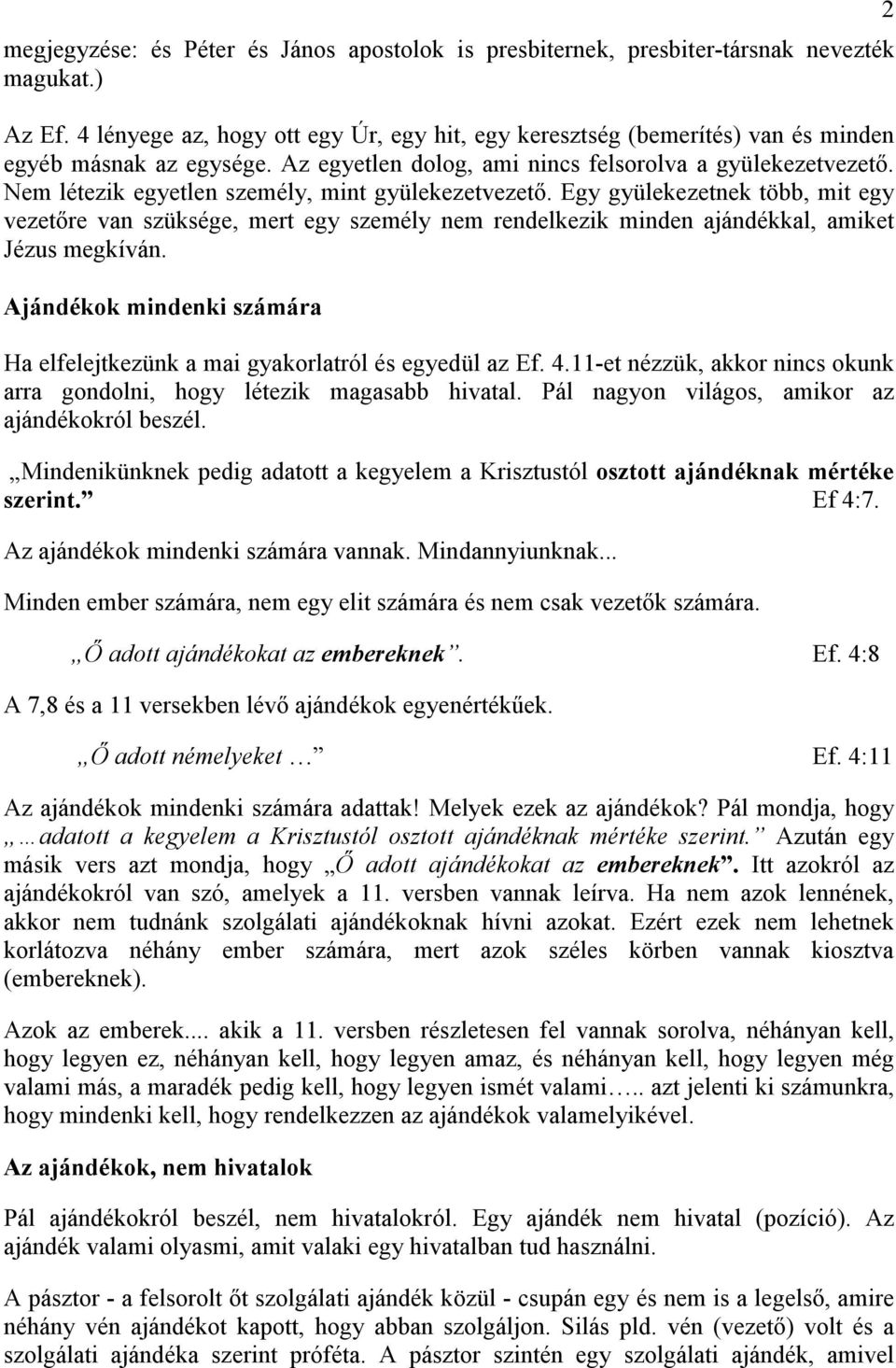 Nem létezik egyetlen személy, mint gyülekezetvezetı. Egy gyülekezetnek több, mit egy vezetıre van szüksége, mert egy személy nem rendelkezik minden ajándékkal, amiket Jézus megkíván.