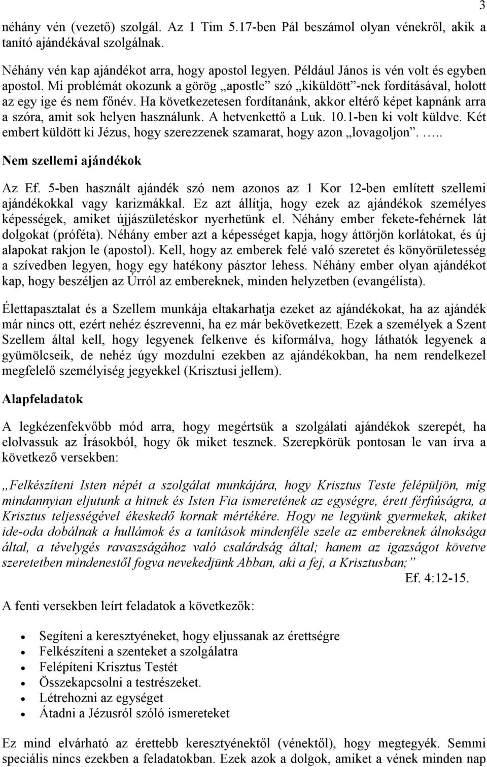Ha következetesen fordítanánk, akkor eltérı képet kapnánk arra a szóra, amit sok helyen használunk. A hetvenkettı a Luk. 10.1-ben ki volt küldve.