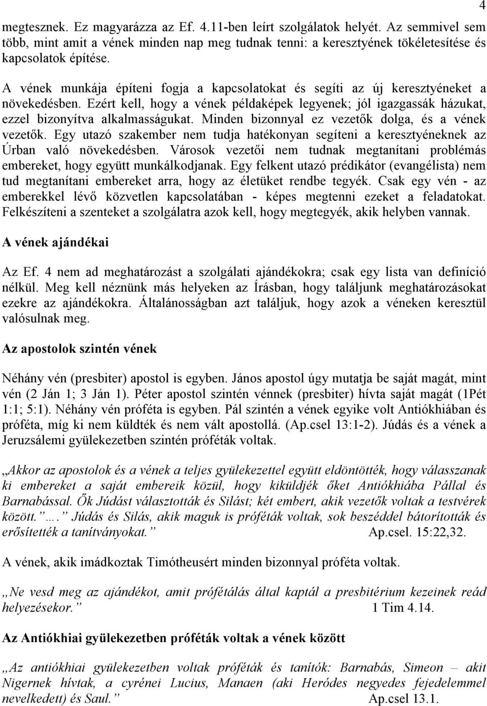Minden bizonnyal ez vezetık dolga, és a vének vezetık. Egy utazó szakember nem tudja hatékonyan segíteni a keresztyéneknek az Úrban való növekedésben.