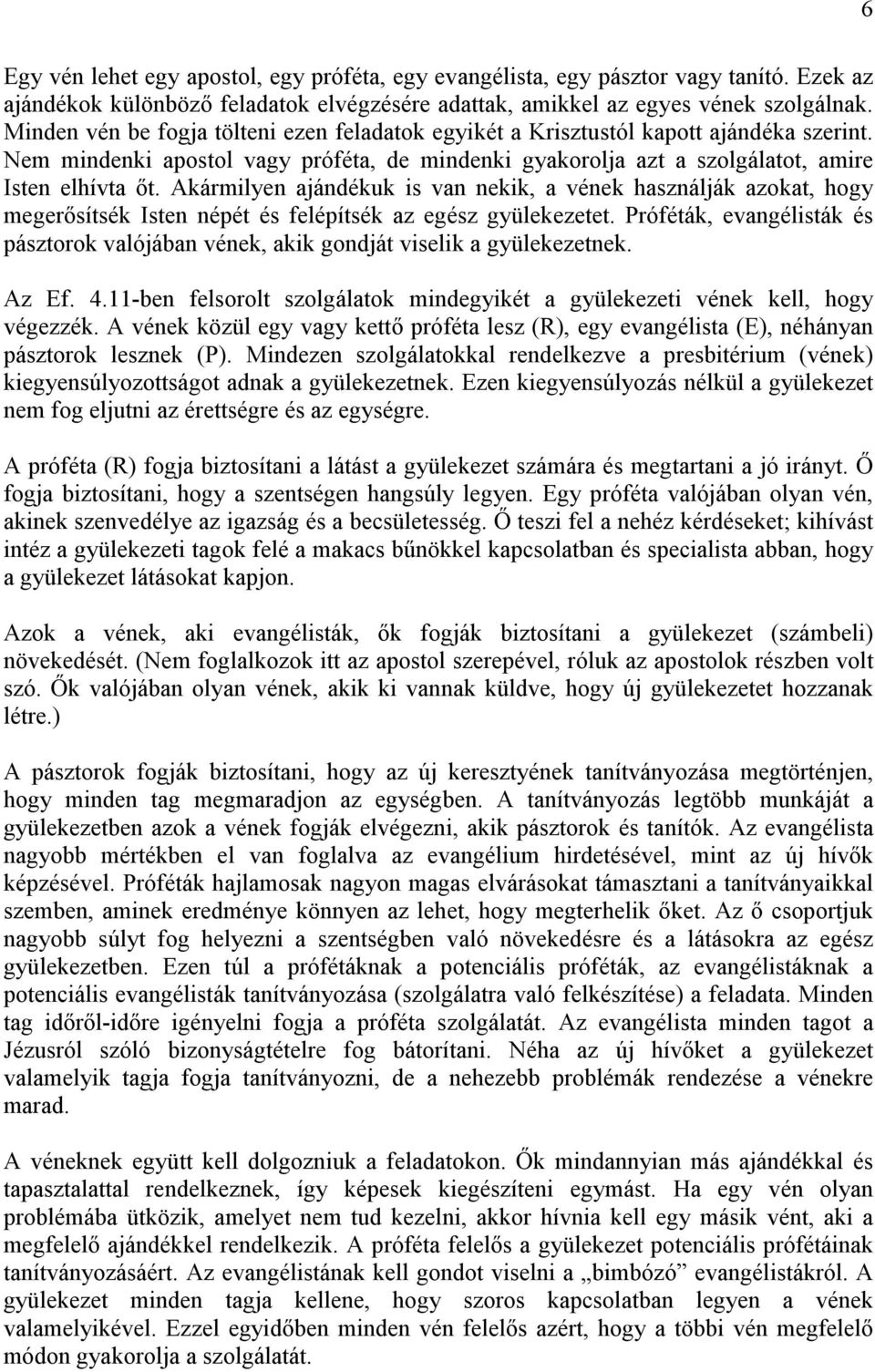 Akármilyen ajándékuk is van nekik, a vének használják azokat, hogy megerısítsék Isten népét és felépítsék az egész gyülekezetet.