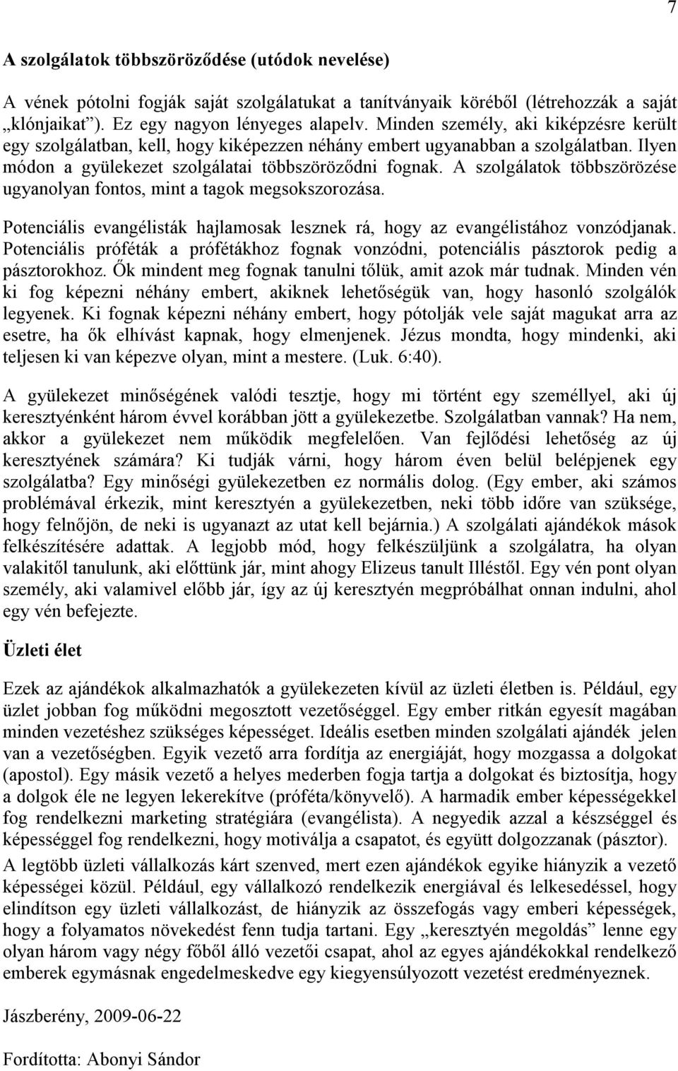 A szolgálatok többszörözése ugyanolyan fontos, mint a tagok megsokszorozása. Potenciális evangélisták hajlamosak lesznek rá, hogy az evangélistához vonzódjanak.