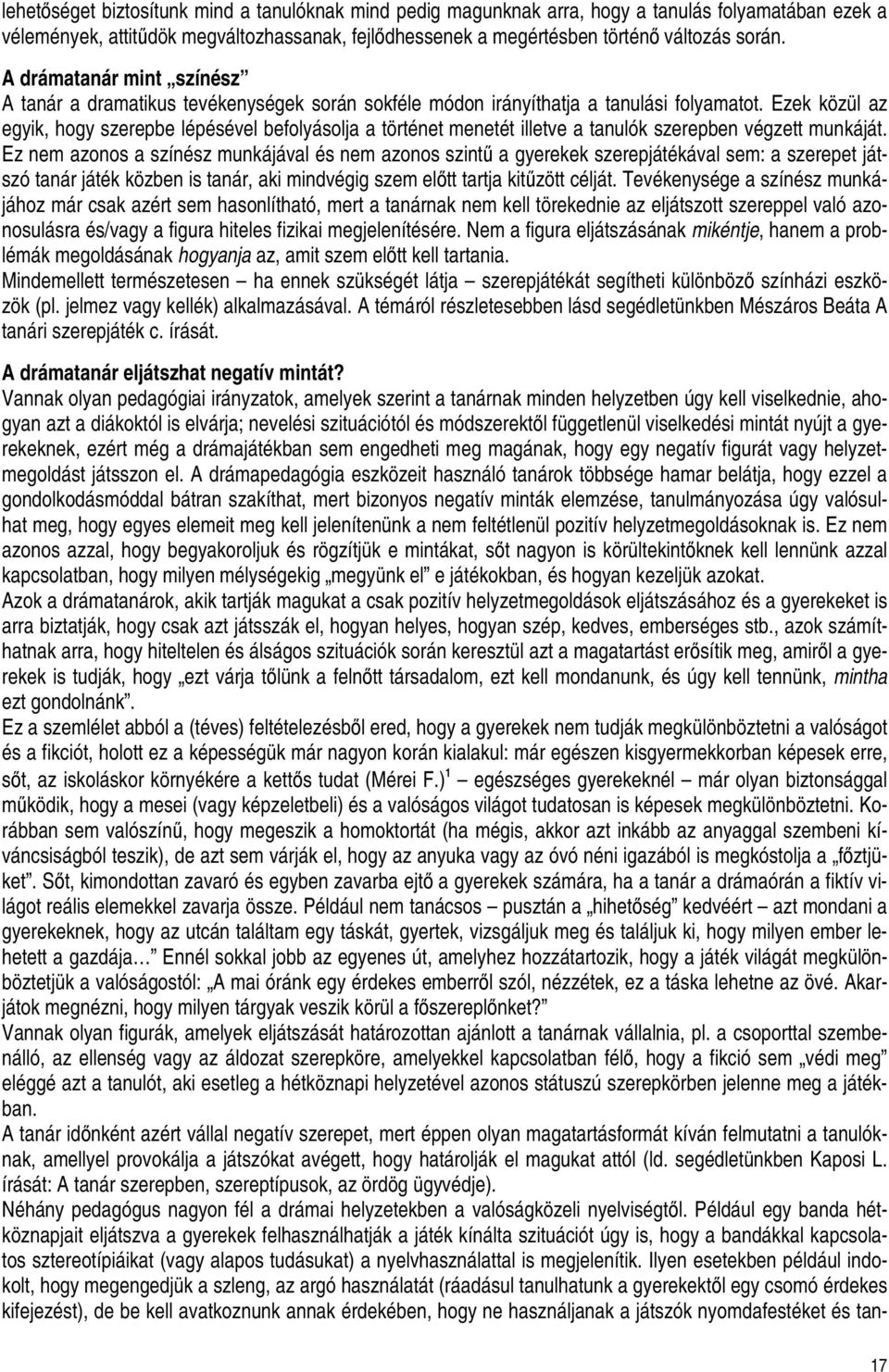 Ezek közül az egyik, hogy szerepbe lépésével befolyásolja a történet menetét illetve a tanulók szerepben végzett munkáját.