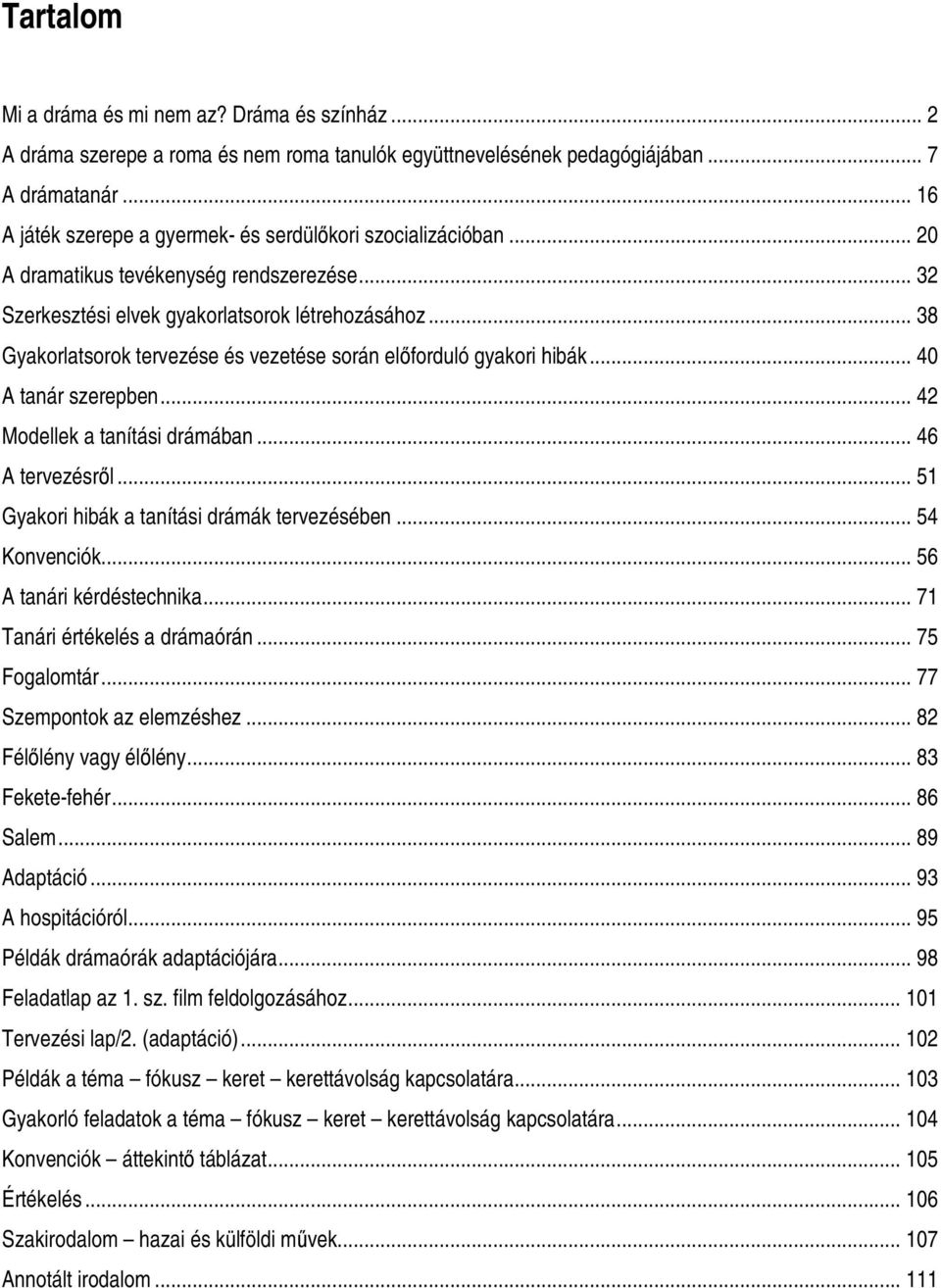 .. 38 Gyakorlatsorok tervezése és vezetése során elıforduló gyakori hibák... 40 A tanár szerepben... 42 Modellek a tanítási drámában... 46 A tervezésrıl.