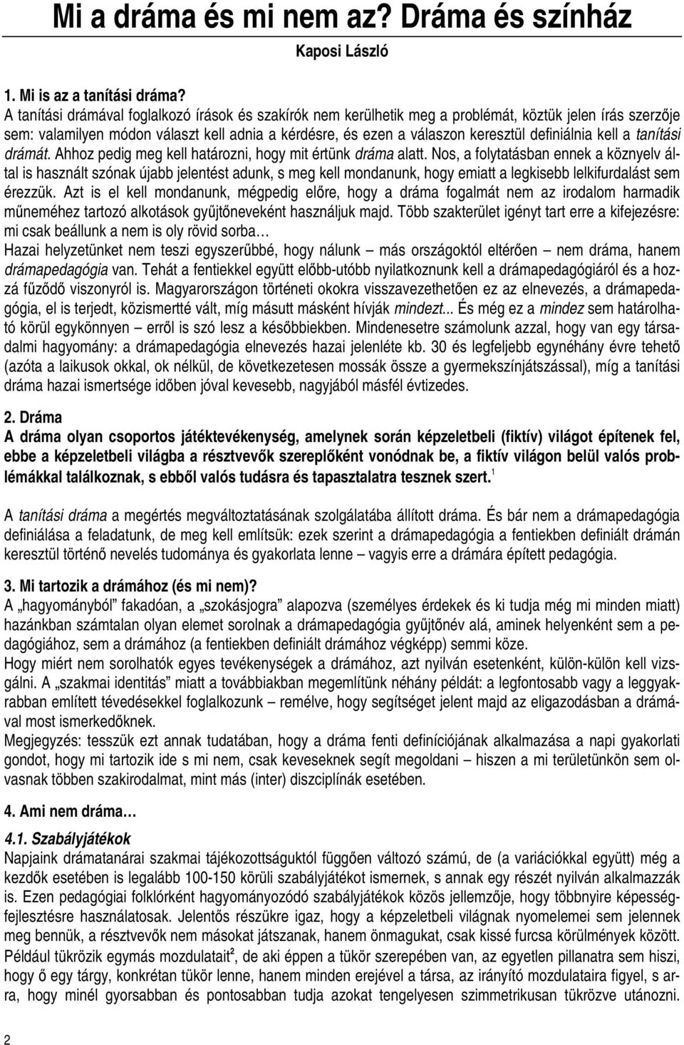 definiálnia kell a tanítási drámát. Ahhoz pedig meg kell határozni, hogy mit értünk dráma alatt.