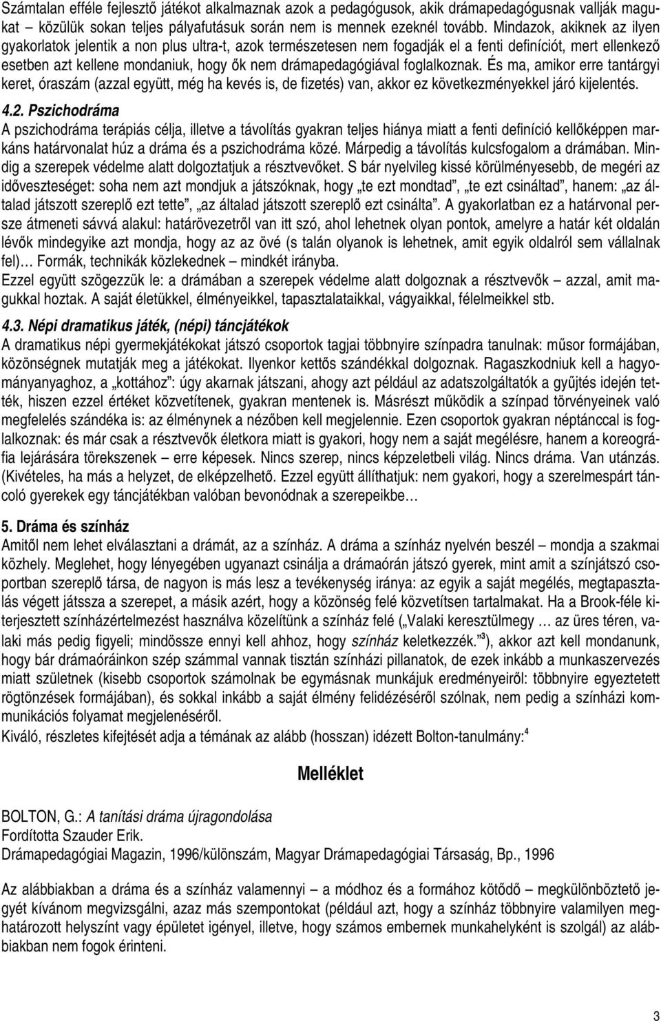 foglalkoznak. És ma, amikor erre tantárgyi keret, óraszám (azzal együtt, még ha kevés is, de fizetés) van, akkor ez következményekkel járó kijelentés. 4.2.