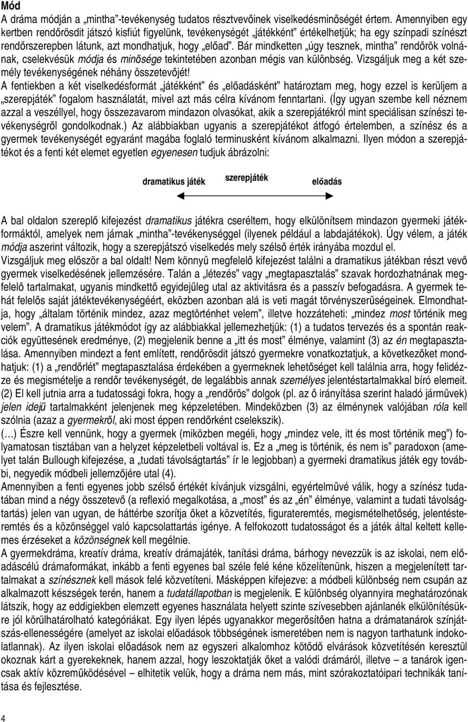 Bár mindketten úgy tesznek, mintha rendırök volnának, cselekvésük módja és minısége tekintetében azonban mégis van különbség. Vizsgáljuk meg a két személy tevékenységének néhány összetevıjét!