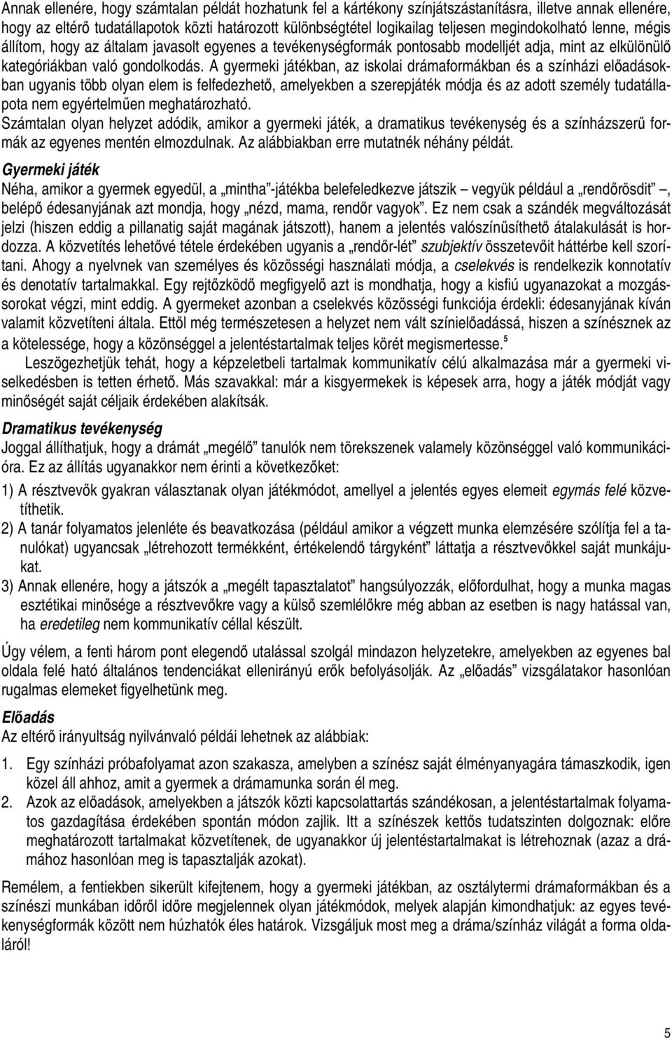 A gyermeki játékban, az iskolai drámaformákban és a színházi elıadásokban ugyanis több olyan elem is felfedezhetı, amelyekben a szerepjáték módja és az adott személy tudatállapota nem egyértelmően