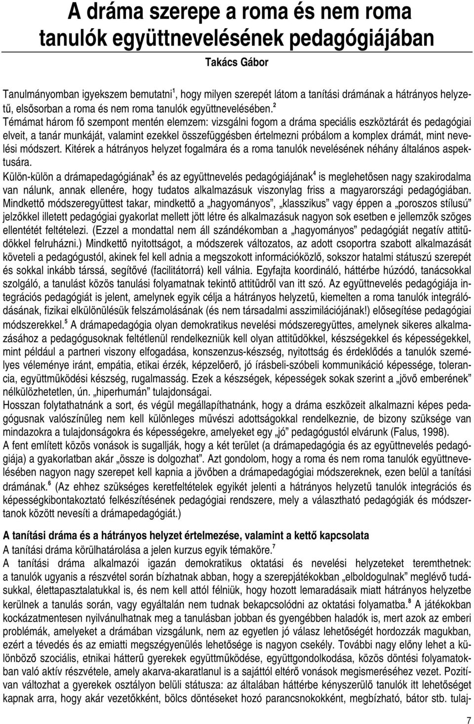 2 Témámat három fı szempont mentén elemzem: vizsgálni fogom a dráma speciális eszköztárát és pedagógiai elveit, a tanár munkáját, valamint ezekkel összefüggésben értelmezni próbálom a komplex drámát,