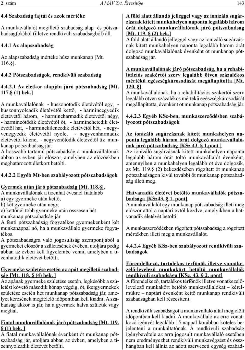 ] A munkavállalónak - huszonötödik életévétől egy, - huszonnyolcadik életévétől kettő, - harmincegyedik életévétől három, - harmincharmadik életévétől négy, - harmincötödik életévétől öt, -