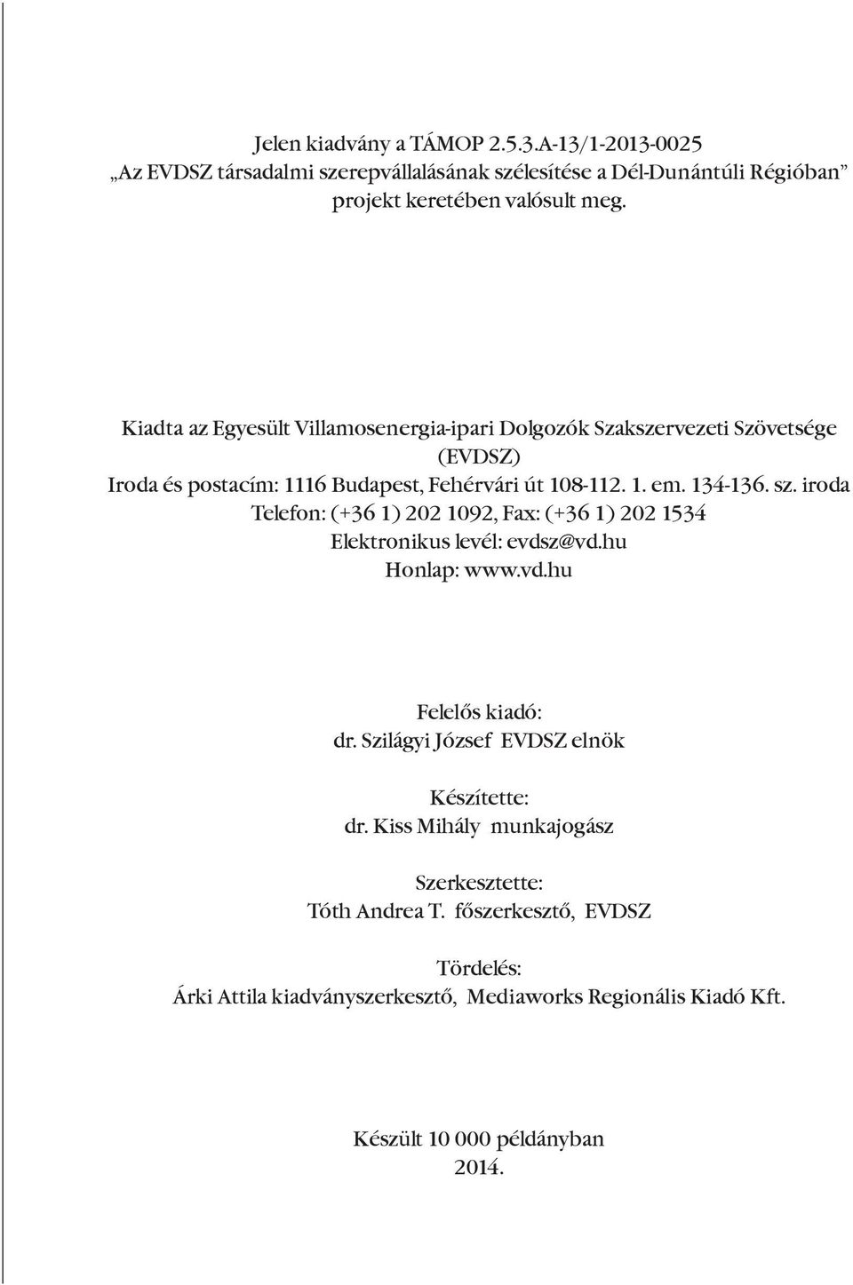 iroda Telefon: (+36 1) 202 1092, Fax: (+36 1) 202 1534 Elektronikus levél: evdsz@vd.hu Honlap: www.vd.hu Felelõs kiadó: dr.