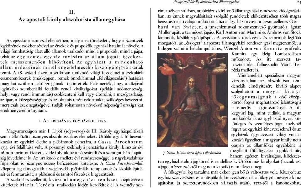 világi fennhatóság alatt álló államok uralkodói mind a püspökök, mind a pápa, tehát az egyetemes egyház rovására az állam jogait igyekeztek messzemenő en kibő víteni.