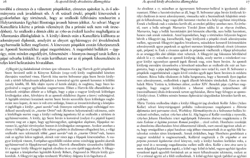 Az udvari Magyar Kancellária kikérte a prímás véleményét (ha a prímási szék nem volt üresedésben). Az uralkodó a döntés előtt az 1760-as évektől kezdve meghallgatta az Államtanács állásfoglalását is.