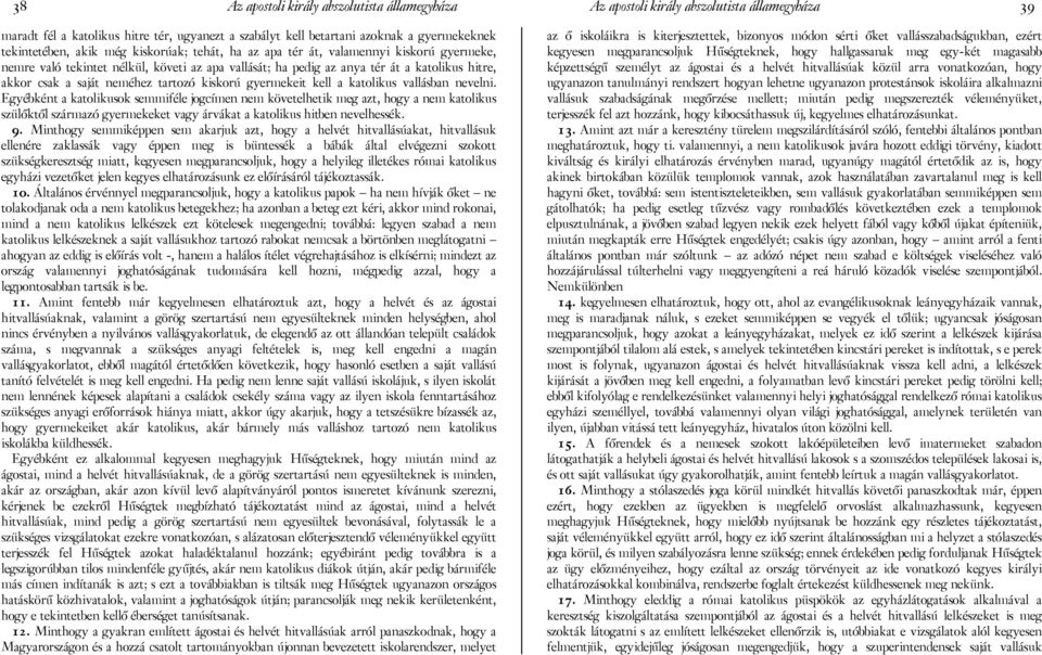 vallásban nevelni. Egyébként a katolikusok semmiféle jogcímen nem követelhetik meg azt, hogy a nem katolikus szülőktől származó gyermekeket vagy árvákat a katolikus hitben nevelhessék. 9.
