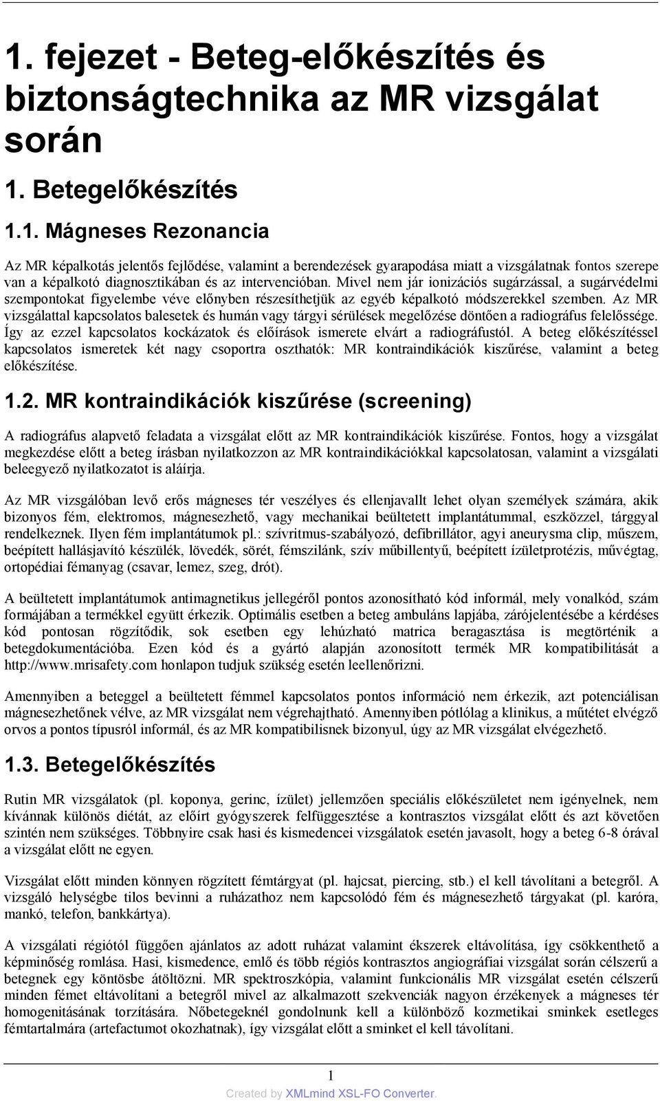 Az MR vizsgálattal kapcsolatos balesetek és humán vagy tárgyi sérülések megelőzése döntően a radiográfus felelőssége. Így az ezzel kapcsolatos kockázatok és előírások ismerete elvárt a radiográfustól.