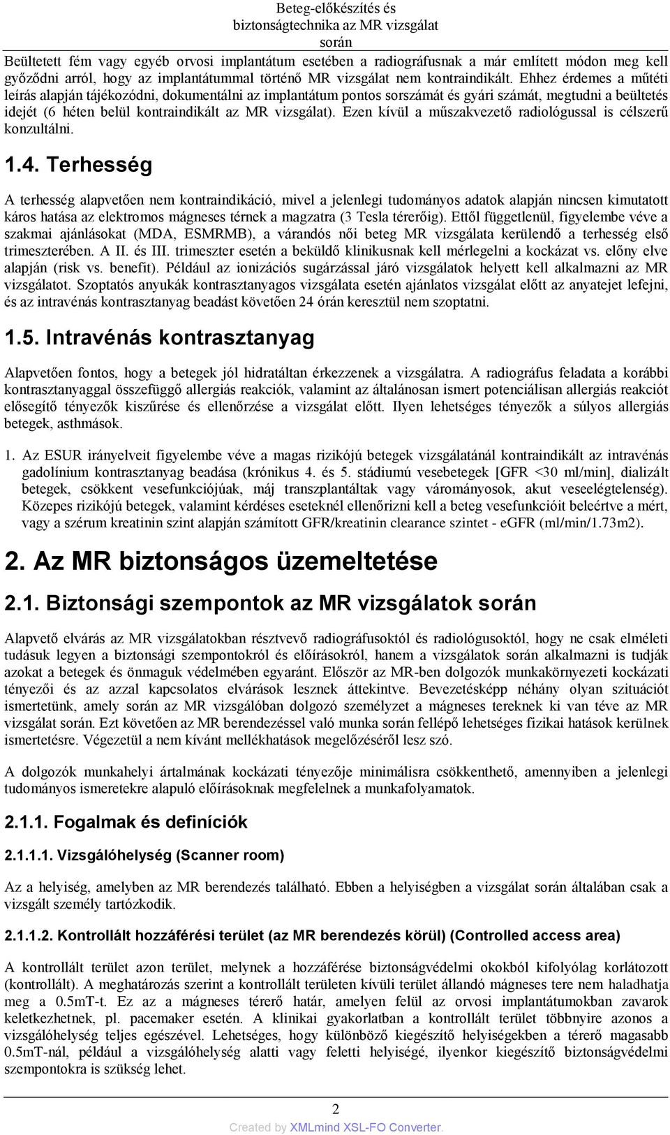 Ehhez érdemes a műtéti leírás alapján tájékozódni, dokumentálni az implantátum pontos sorszámát és gyári számát, megtudni a beültetés idejét (6 héten belül kontraindikált az MR vizsgálat).