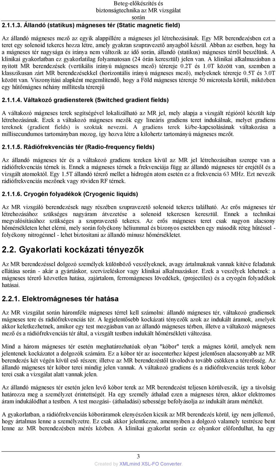 Egy MR berendezésben ezt a teret egy solenoid tekercs hozza létre, amely gyakran szupravezető anyagból készül.