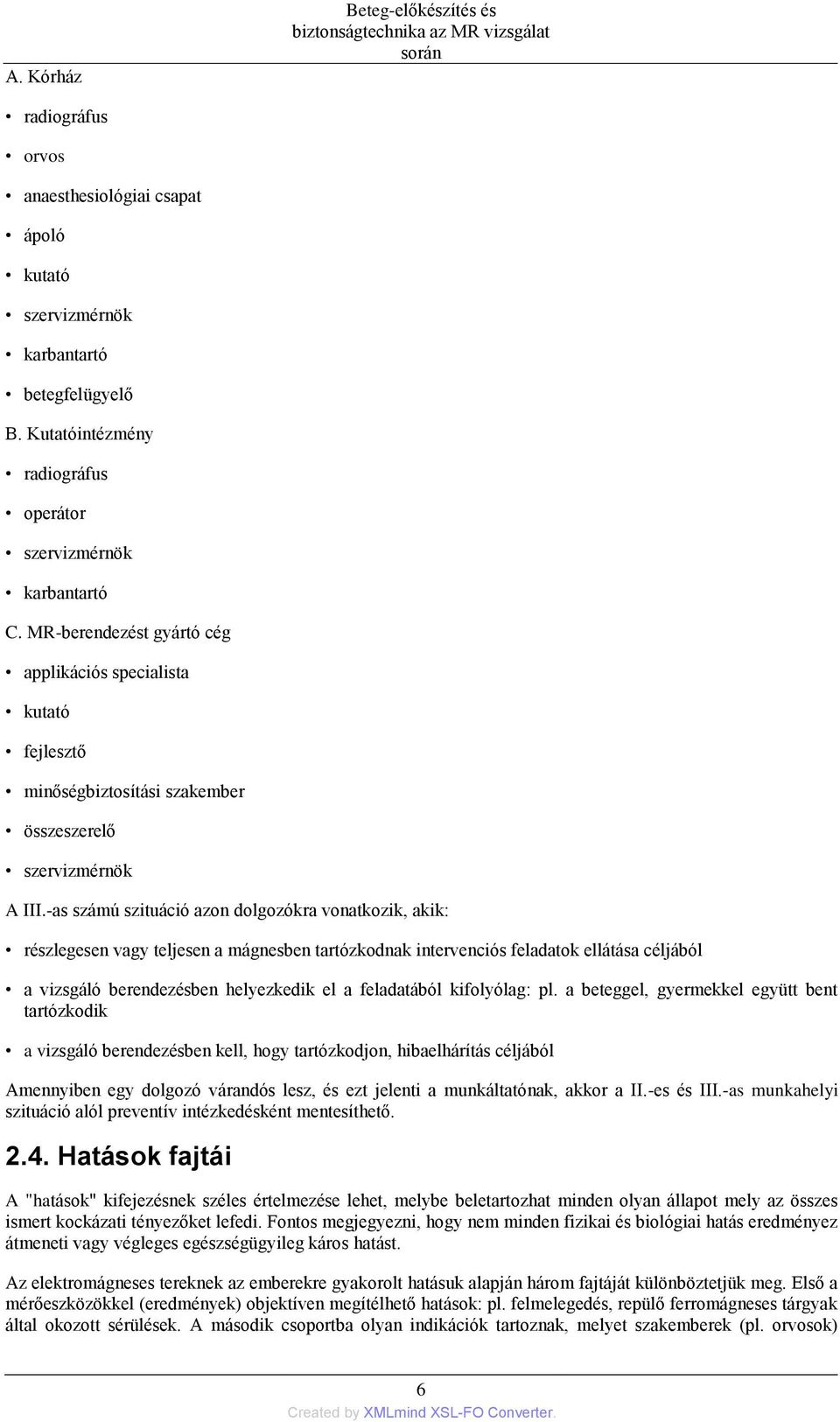 -as számú szituáció azon dolgozókra vonatkozik, akik: részlegesen vagy teljesen a mágnesben tartózkodnak intervenciós feladatok ellátása céljából a vizsgáló berendezésben helyezkedik el a feladatából