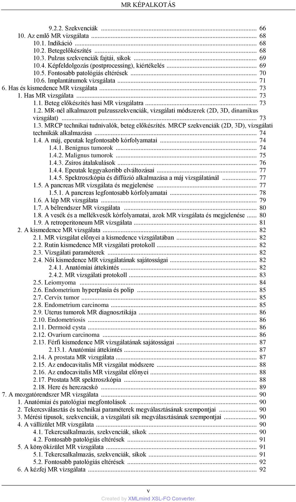 .. 73 1.2. MR-nél alkalmazott pulzusszekvenciák, vizsgálati módszerek (2D, 3D, dinamikus vizsgálat)... 73 1.3. MRCP technikai tudnivalók, beteg előkészítés.