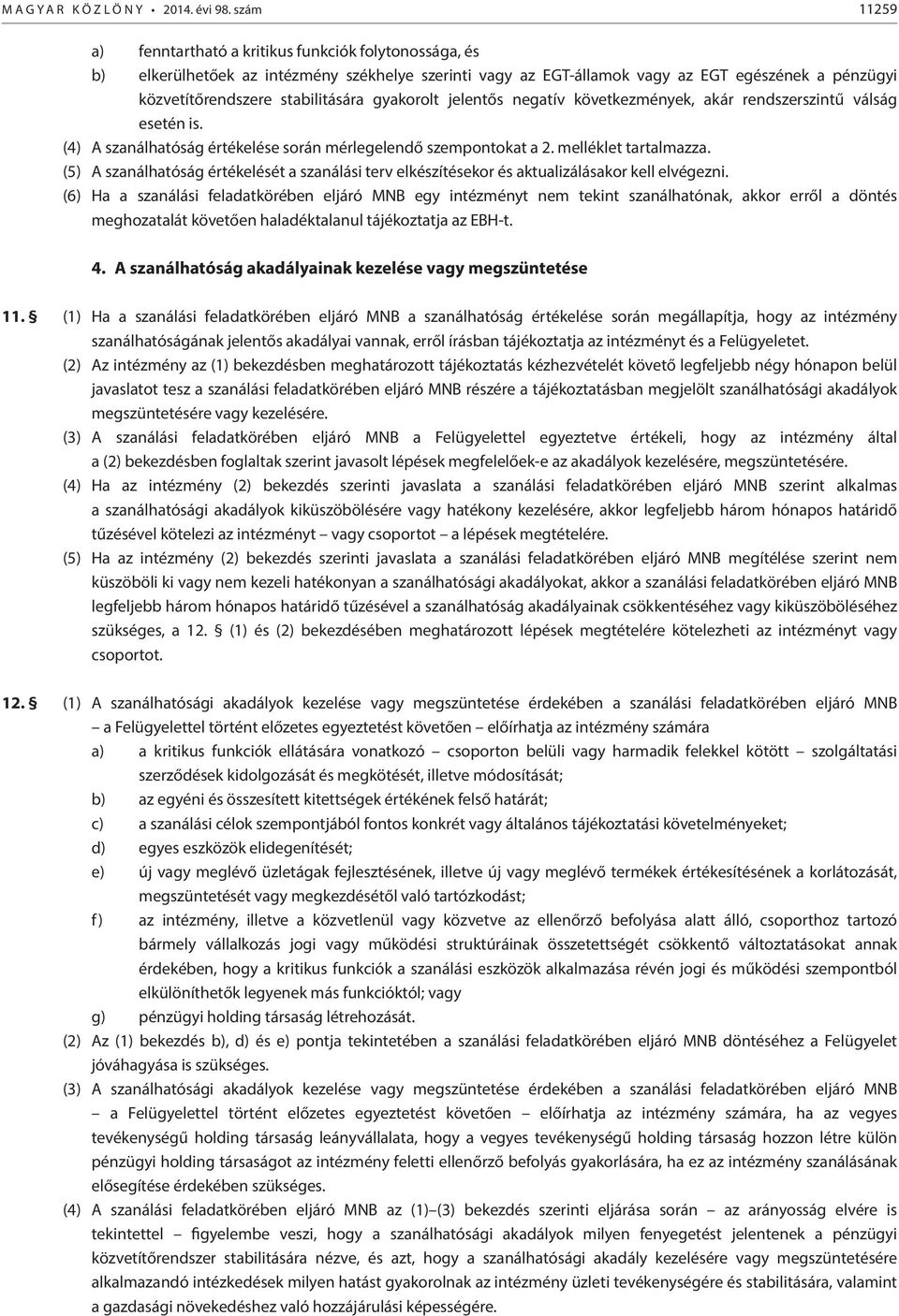 gyakorolt jelentős negatív következmények, akár rendszerszintű válság esetén is. (4) A szanálhatóság értékelése során mérlegelendő szempontokat a 2. melléklet tartalmazza.