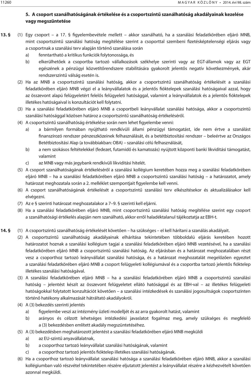 csoportnak a szanálási terv alapján történő szanálása során a) fenntartható a kritikus funkciók folytonossága, és b) elkerülhetőek a csoportba tartozó vállalkozások székhelye szerinti vagy az