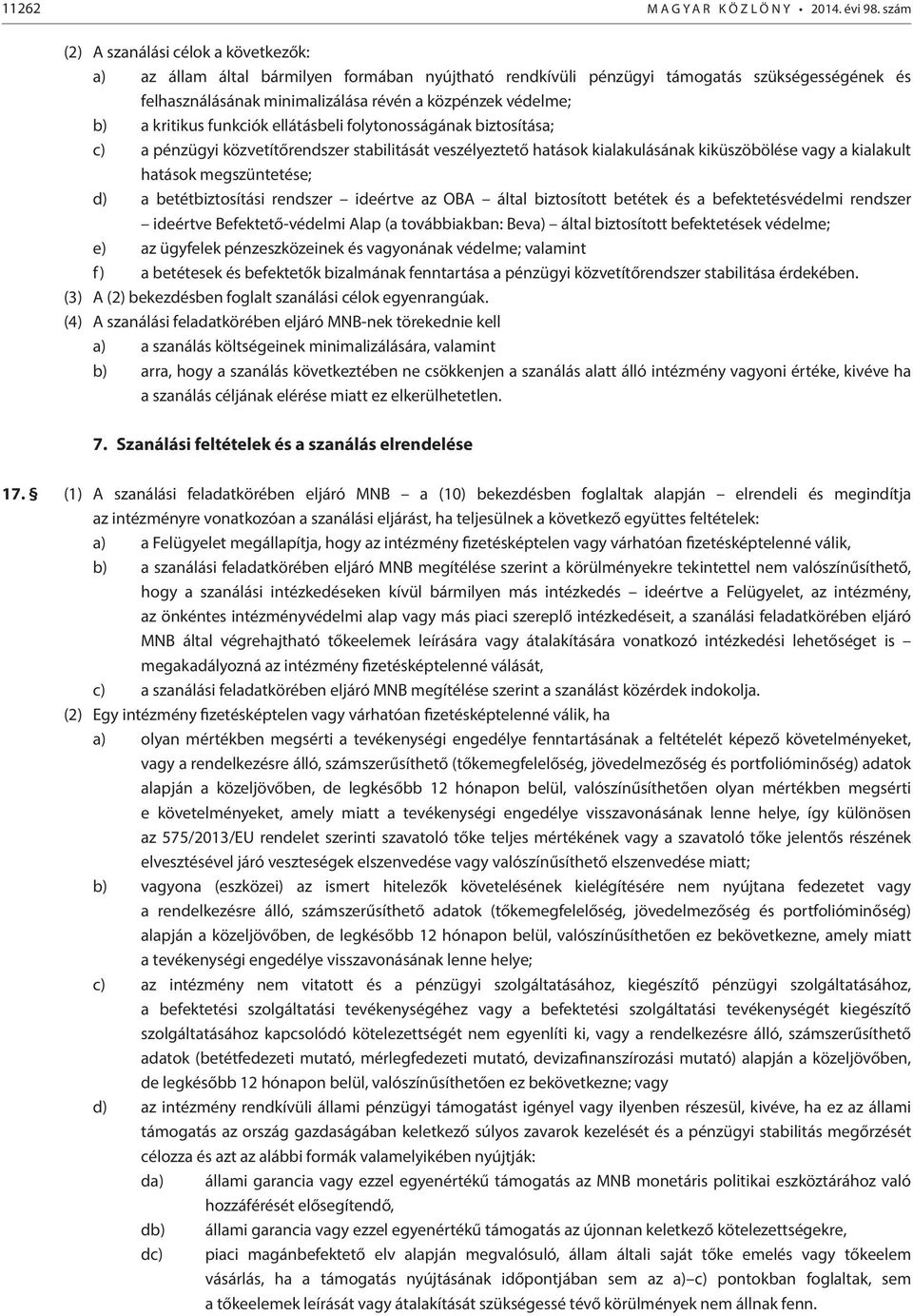 a kritikus funkciók ellátásbeli folytonosságának biztosítása; c) a pénzügyi közvetítőrendszer stabilitását veszélyeztető hatások kialakulásának kiküszöbölése vagy a kialakult hatások megszüntetése;