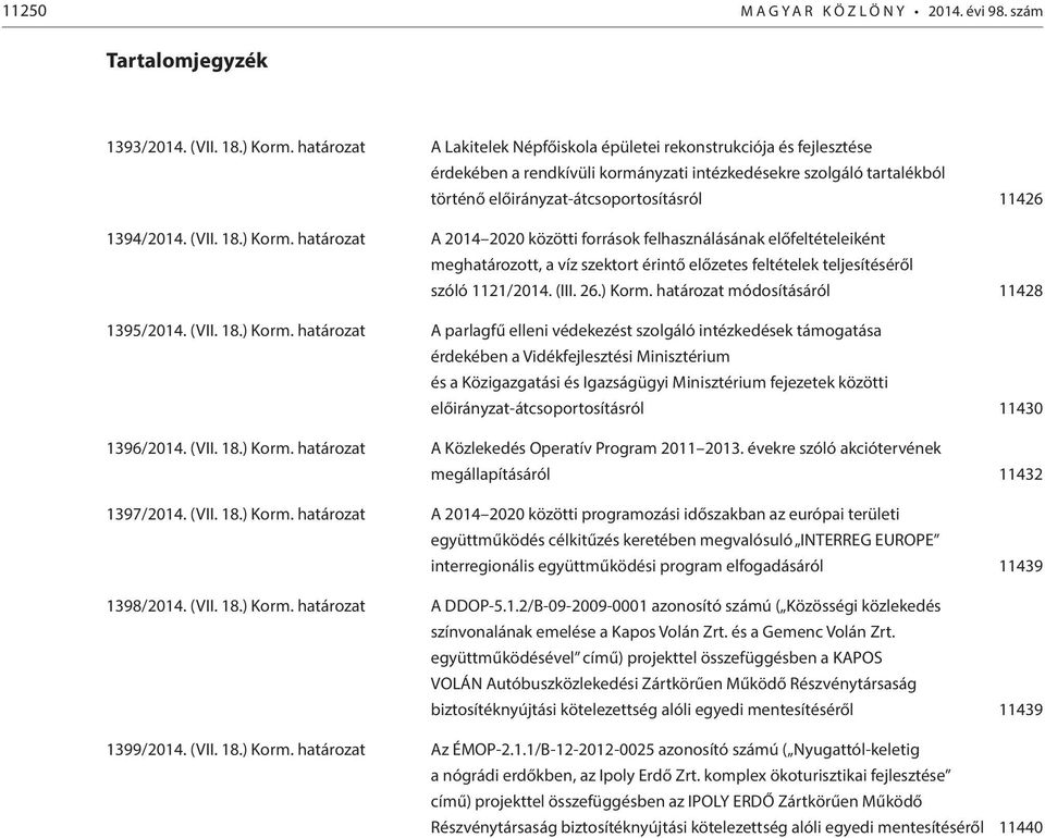 (VII. 18.) Korm. határozat A 2014 2020 közötti források felhasználásának előfeltételeiként meghatározott, a víz szektort érintő előzetes feltételek teljesítéséről szóló 1121/2014. (III. 26.) Korm. határozat módosításáról 11428 1395/2014.