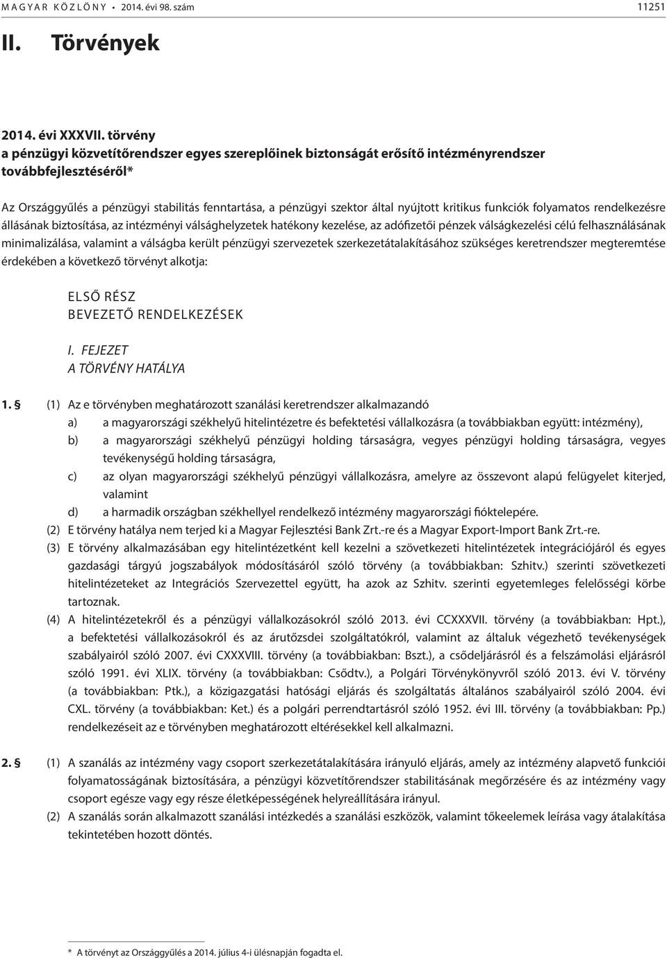 nyújtott kritikus funkciók folyamatos rendelkezésre állásának biztosítása, az intézményi válsághelyzetek hatékony kezelése, az adófizetői pénzek válságkezelési célú felhasználásának minimalizálása,