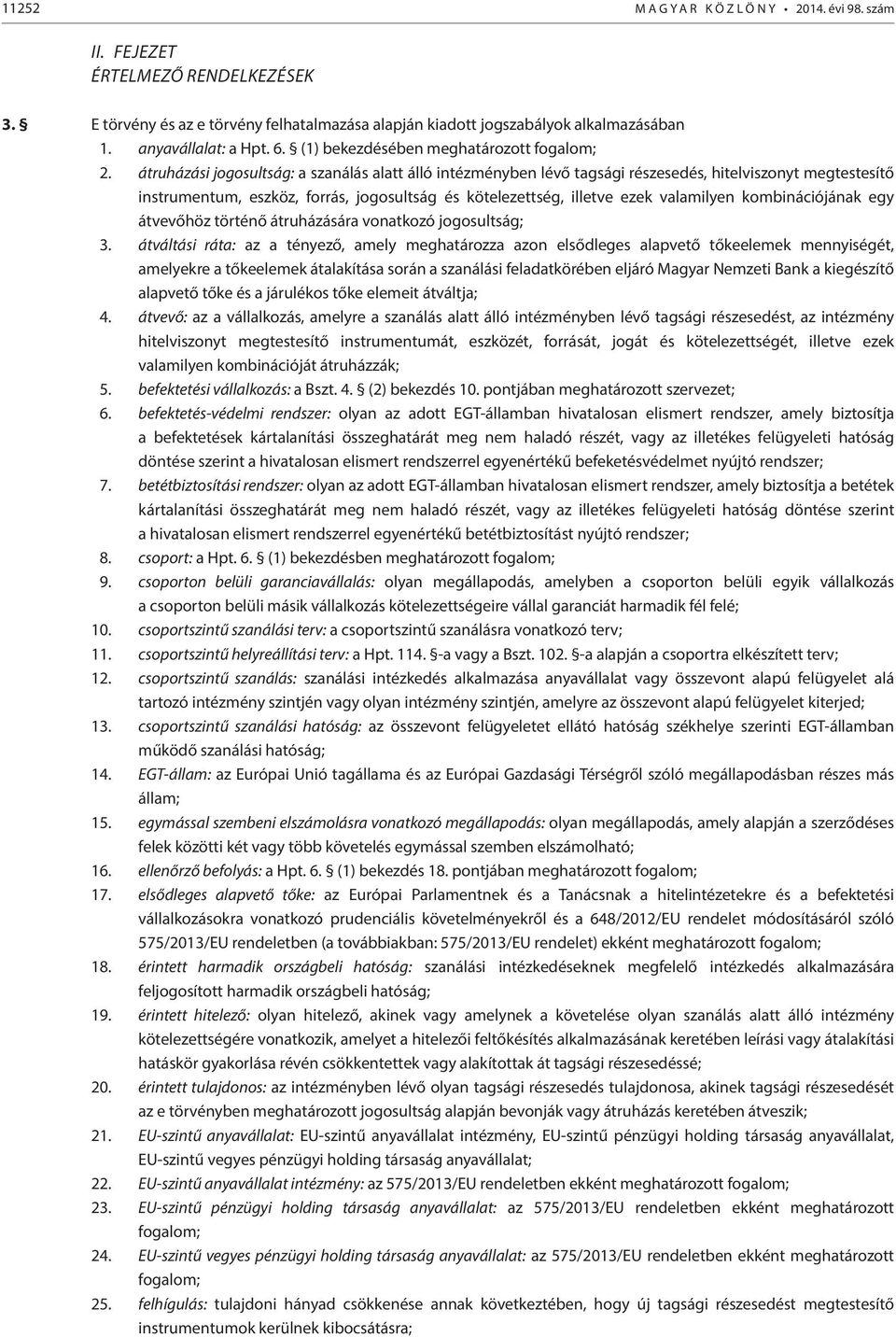átruházási jogosultság: a szanálás alatt álló intézményben lévő tagsági részesedés, hitelviszonyt megtestesítő instrumentum, eszköz, forrás, jogosultság és kötelezettség, illetve ezek valamilyen