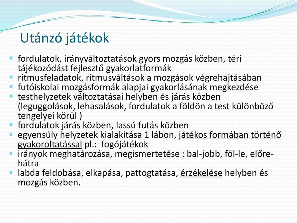 fordulatok a földön a test különböző tengelyei körül ) fordulatok járás közben, lassú futás közben egyensúly helyzetek kialakítása 1 lábon, játékos formában