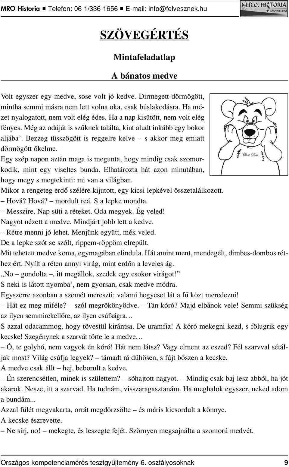 Bezzeg tüsszögött is reggelre kelve s akkor meg emiatt dörmögött ôkelme. Egy szép napon aztán maga is megunta, hogy mindig csak szomorkodik, mint egy viseltes bunda.