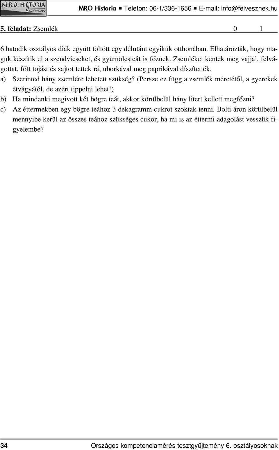 (Persze ez függ a zsemlék méretétôl, a gyerekek étvágyától, de azért tippelni lehet!) b) Ha mindenki megivott két bögre teát, akkor körülbelül hány litert kellett megfôzni?