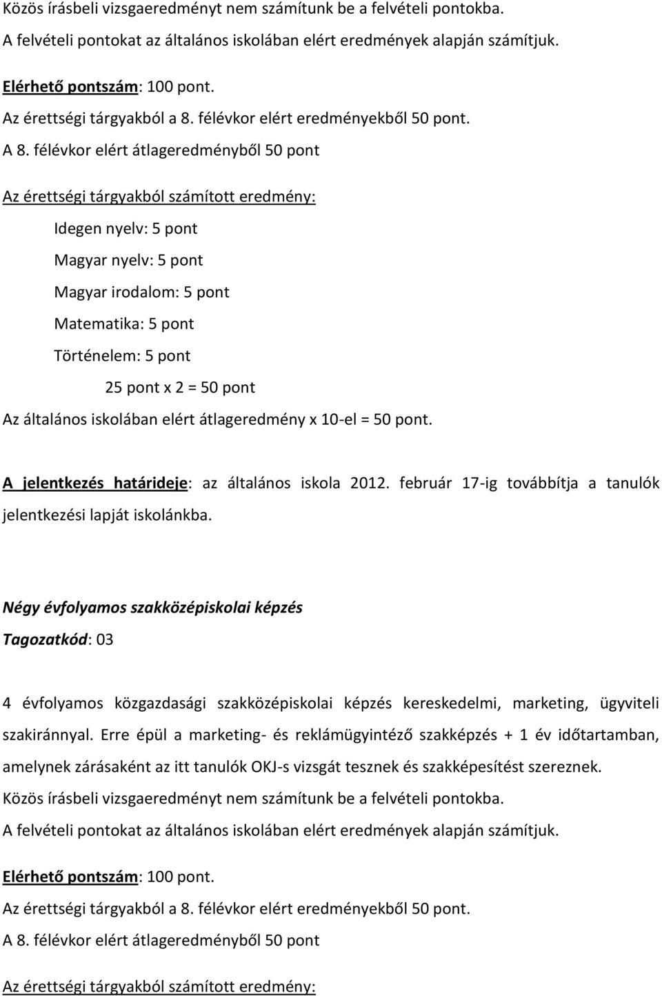 Négy évfolyamos szakközépiskolai képzés Tagozatkód: 03 4 évfolyamos közgazdasági szakközépiskolai képzés kereskedelmi, marketing, ügyviteli szakiránnyal.