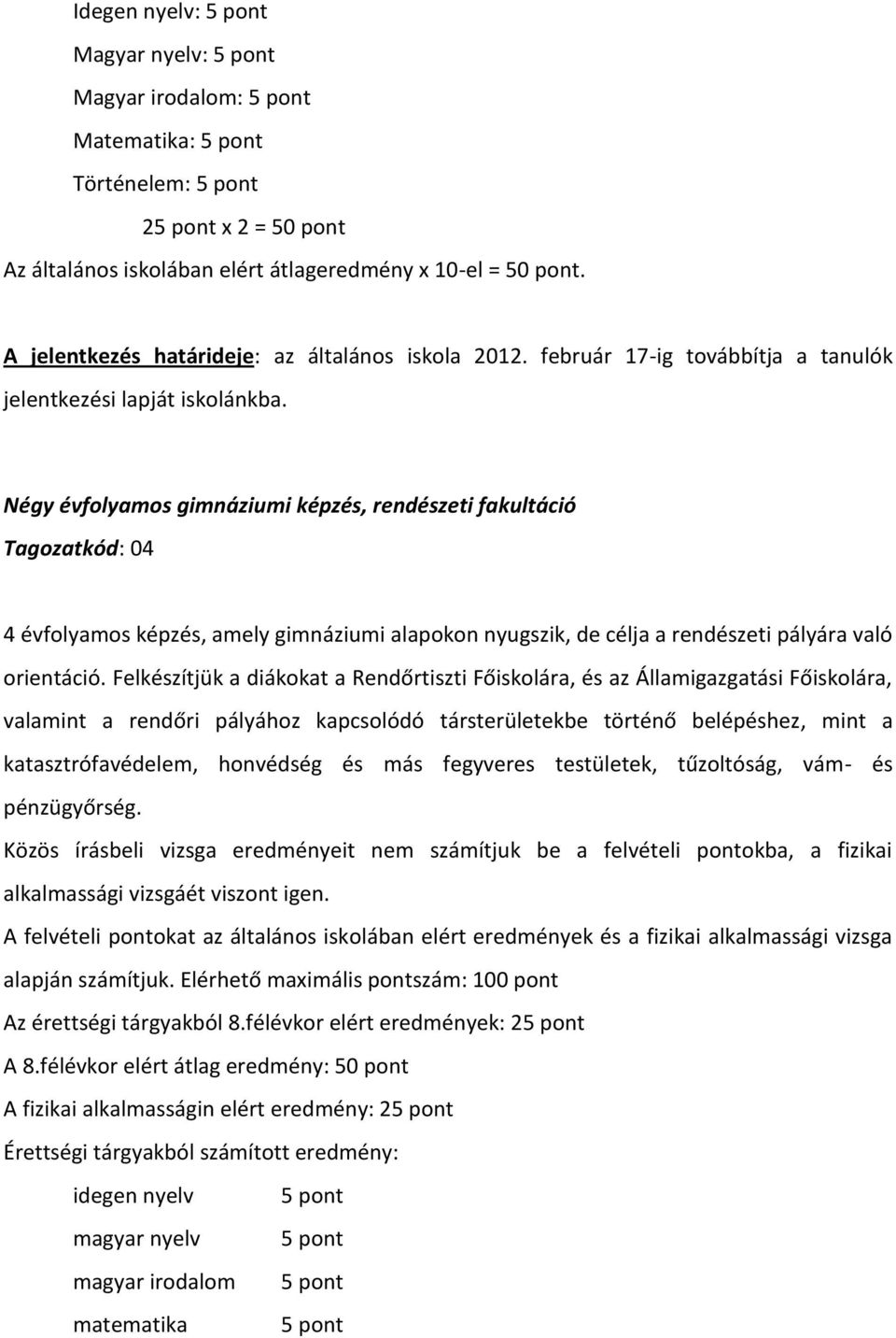 Felkészítjük a diákokat a Rendőrtiszti Főiskolára, és az Államigazgatási Főiskolára, valamint a rendőri pályához kapcsolódó társterületekbe történő belépéshez, mint a katasztrófavédelem, honvédség és