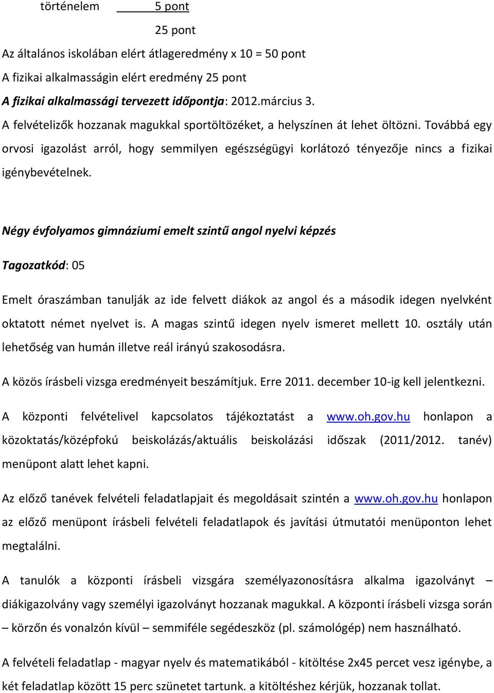 Négy évfolyamos gimnáziumi emelt szintű angol nyelvi képzés Tagozatkód: 05 Emelt óraszámban tanulják az ide felvett diákok az angol és a második idegen nyelvként oktatott német nyelvet is.