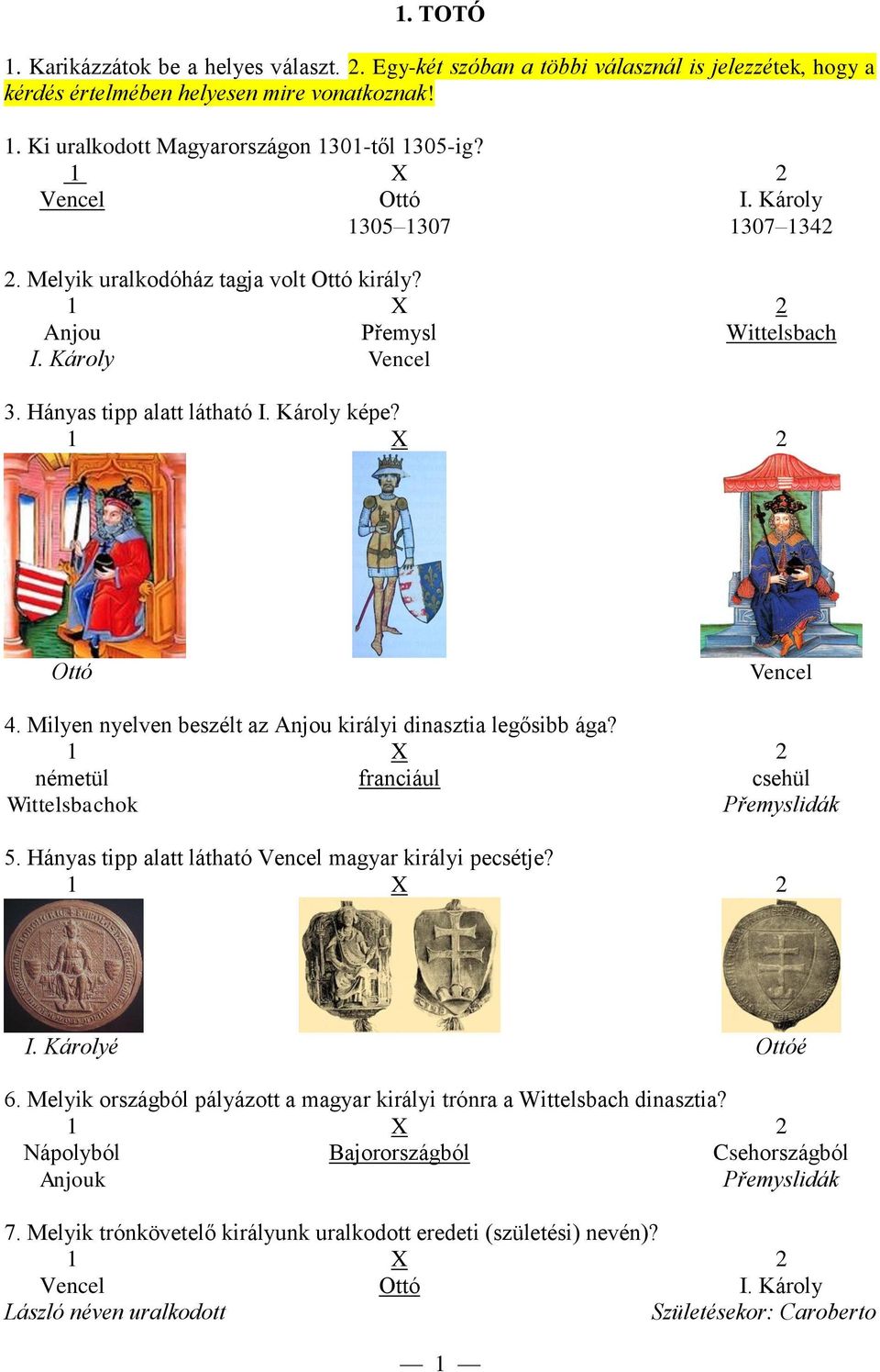 Milyen nyelven beszélt az Anjou királyi dinasztia legősibb ága? németül franciául csehül Wittelsbachok Přemyslidák 5. Hányas tipp alatt látható Vencel magyar királyi pecsétje? I. Károlyé Ottóé 6.