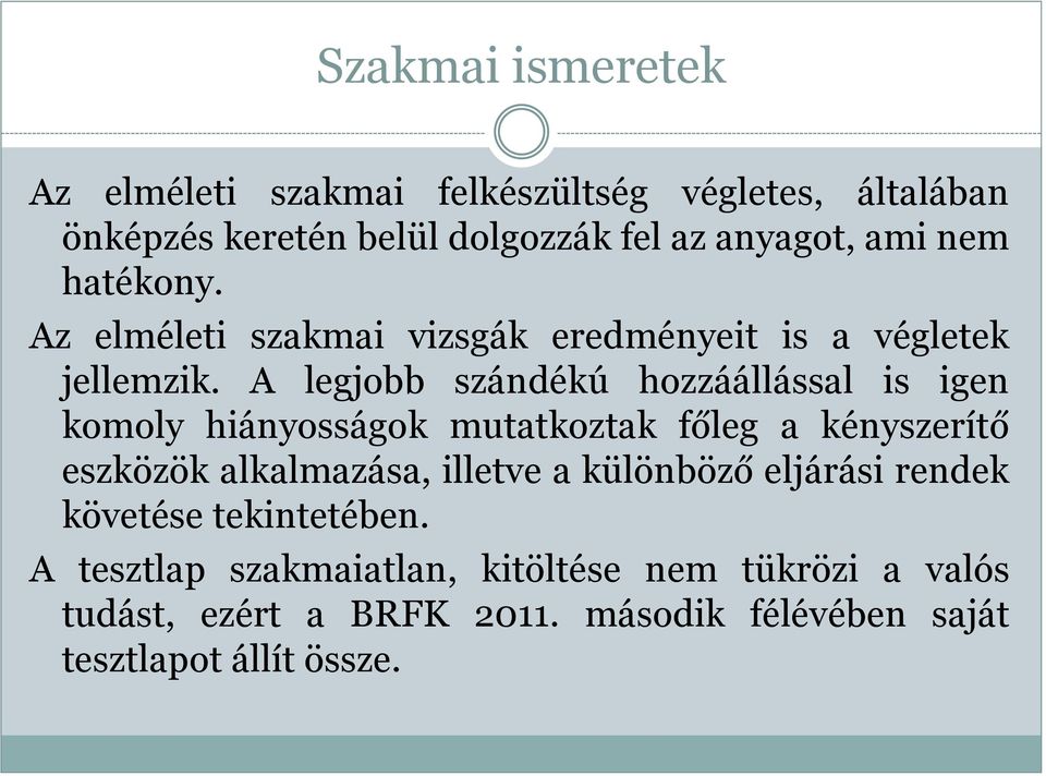 A legjobb szándékú hozzáállással is igen komoly hiányosságok mutatkoztak főleg a kényszerítő eszközök alkalmazása, illetve a