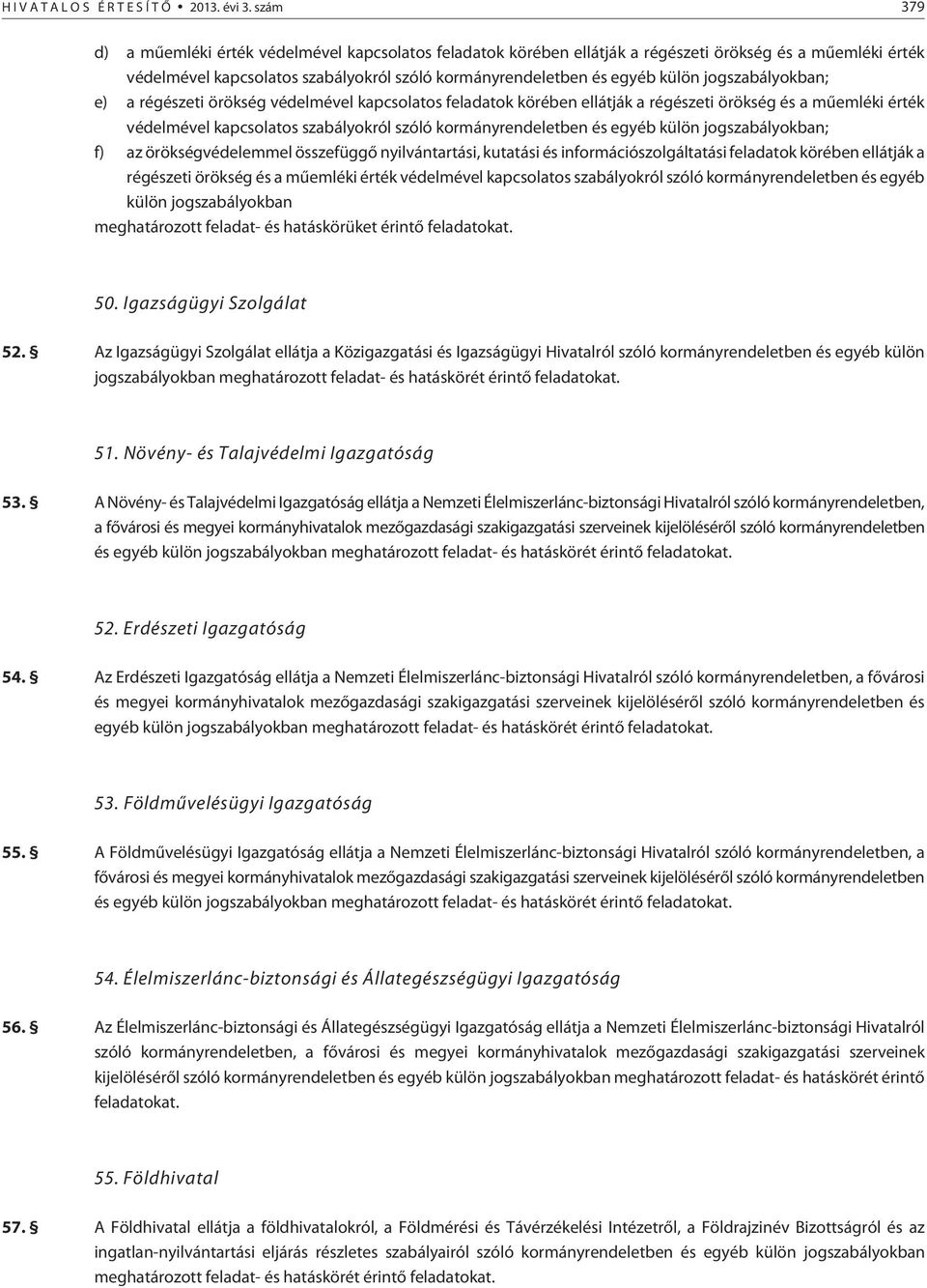 jogszabályokban; e) a régészeti örökség védelmével kapcsolatos körében ellátják a régészeti örökség és a mûemléki érték védelmével kapcsolatos szabályokról szóló kormányrendeletben és egyéb külön