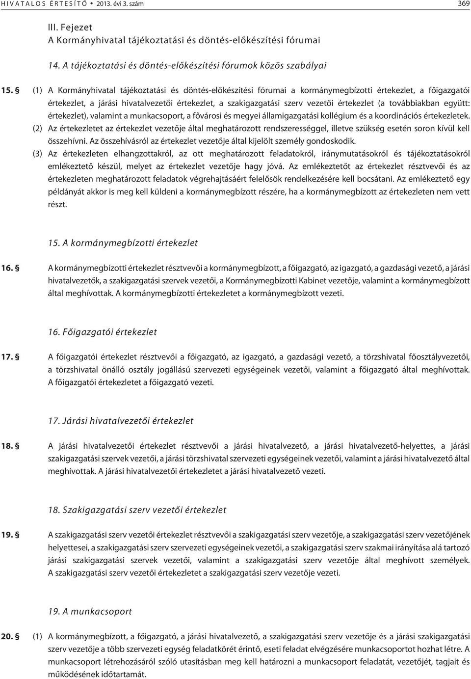 (1) A Kormányhivatal tájékoztatási és döntés-elõkészítési fórumai a kormánymegbízotti értekezlet, a fõigazgatói értekezlet, a járási hivatalvezetõi értekezlet, a szakigazgatási szerv vezetõi