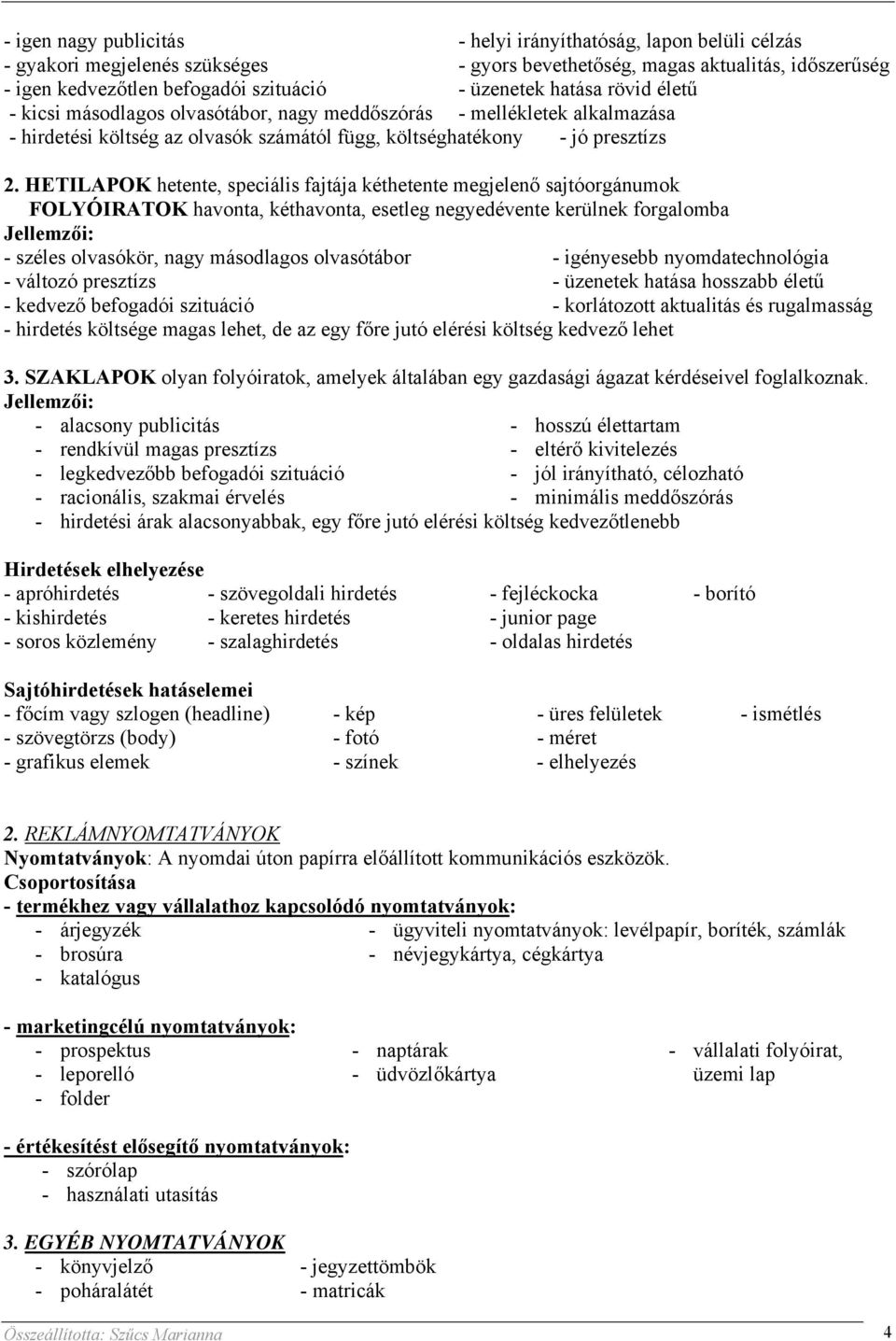 HETILAPOK hetente, speciális fajtája kéthetente megjelenő sajtóorgánumok FOLYÓIRATOK havonta, kéthavonta, esetleg negyedévente kerülnek forgalomba - széles olvasókör, nagy másodlagos olvasótábor -