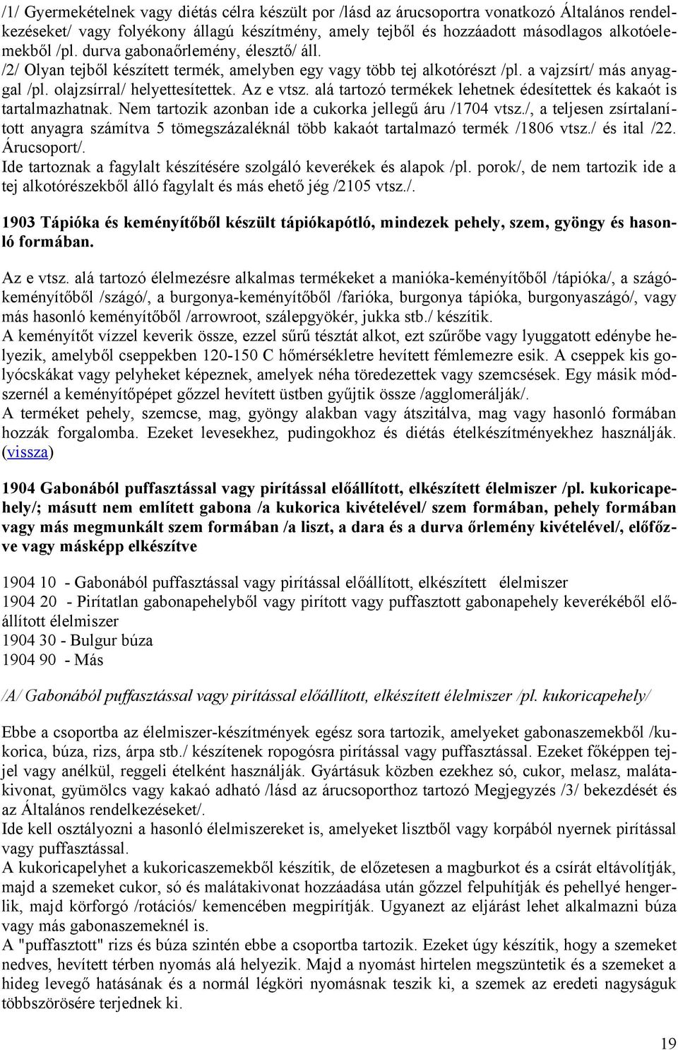 alá tartozó termékek lehetnek édesítettek és kakaót is tartalmazhatnak. Nem tartozik azonban ide a cukorka jellegű áru /1704 vtsz.