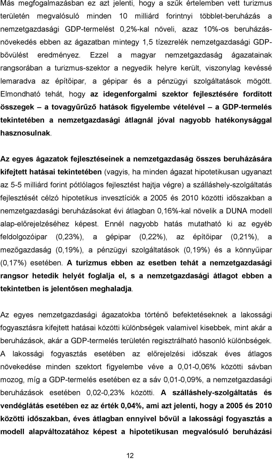 Ezzel a magyar nemzetgazdaság ágazatainak rangsorában a turizmus-szektor a negyedik helyre került, viszonylag kevéssé lemaradva az építőipar, a gépipar és a pénzügyi szolgáltatások mögött.