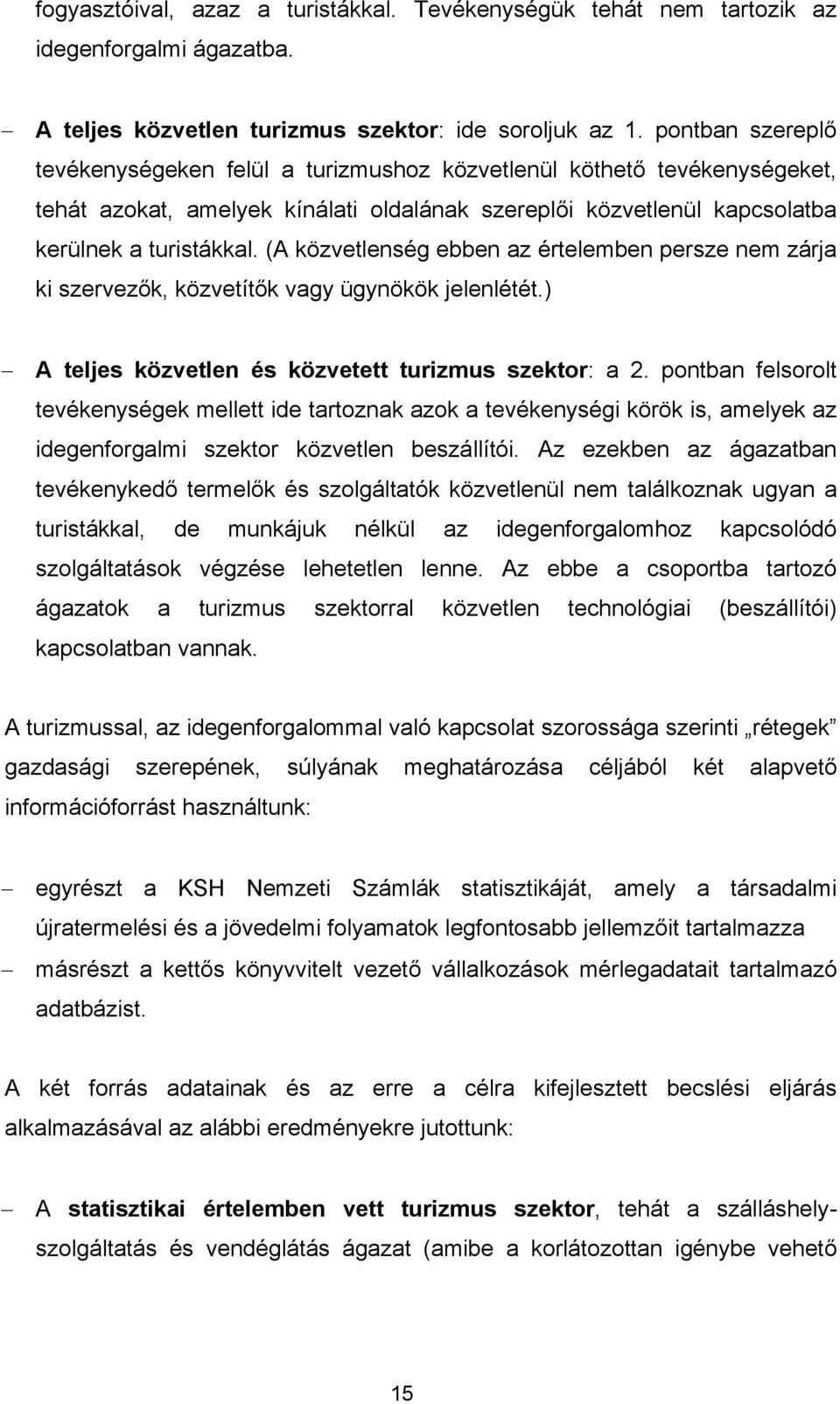 (A közvetlenség ebben az értelemben persze nem zárja ki szervezők, közvetítők vagy ügynökök jelenlétét.) A teljes közvetlen és közvetett turizmus szektor: a 2.