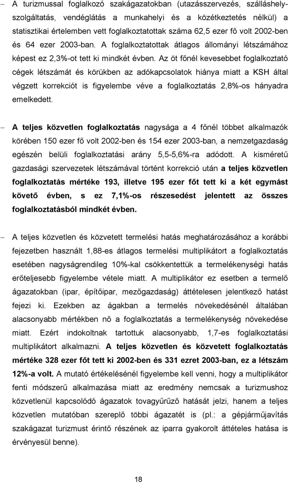 Az öt főnél kevesebbet foglalkoztató cégek létszámát és körükben az adókapcsolatok hiánya miatt a KSH által végzett korrekciót is figyelembe véve a foglalkoztatás 2,8%-os hányadra emelkedett.