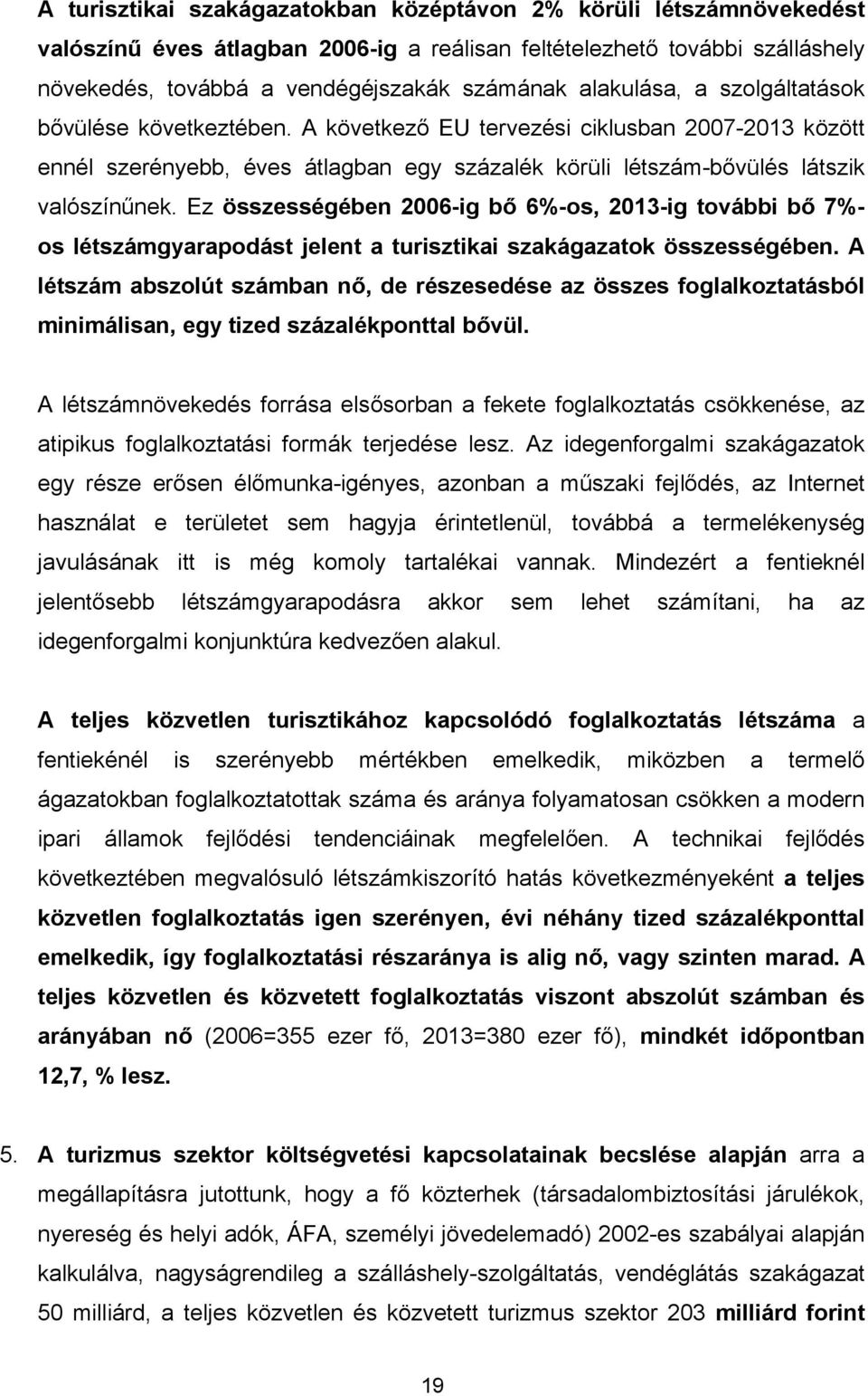 Ez összességében 2006-ig bő 6%-os, 2013-ig további bő 7%- os létszámgyarapodást jelent a turisztikai szakágazatok összességében.