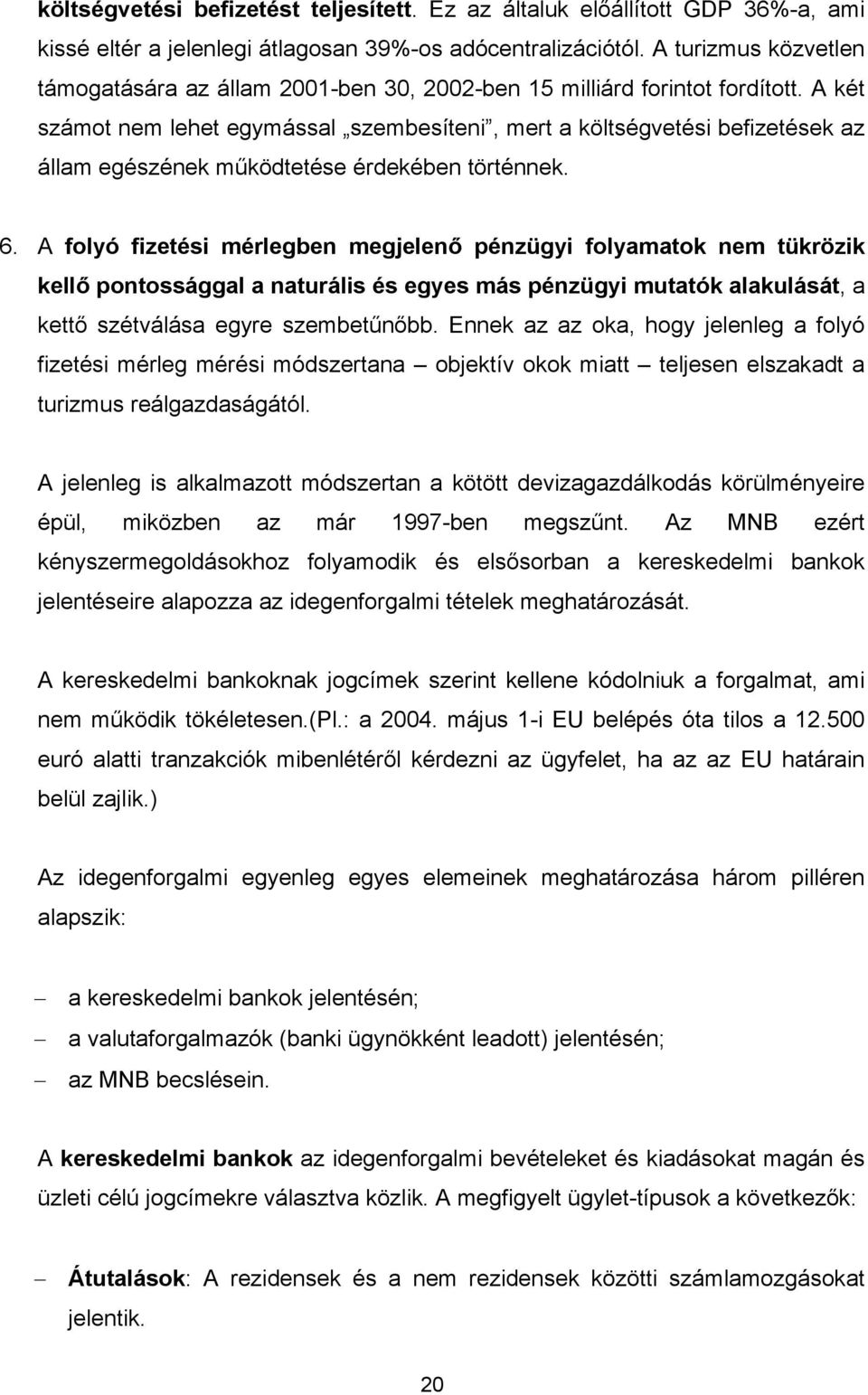 A két számot nem lehet egymással szembesíteni, mert a költségvetési befizetések az állam egészének működtetése érdekében történnek. 6.