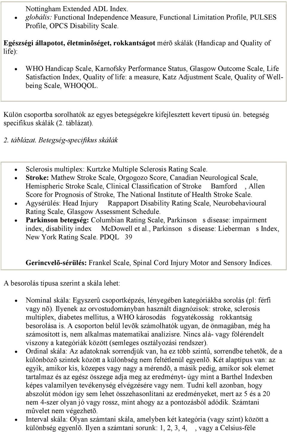 of life: a measure, Katz Adjustment Scale, Quality of Wellbeing Scale, WHOQOL. Külön csoportba sorolhatók az egyes betegségekre kifejlesztett kevert típusú ún. betegség specifikus skálák (2.